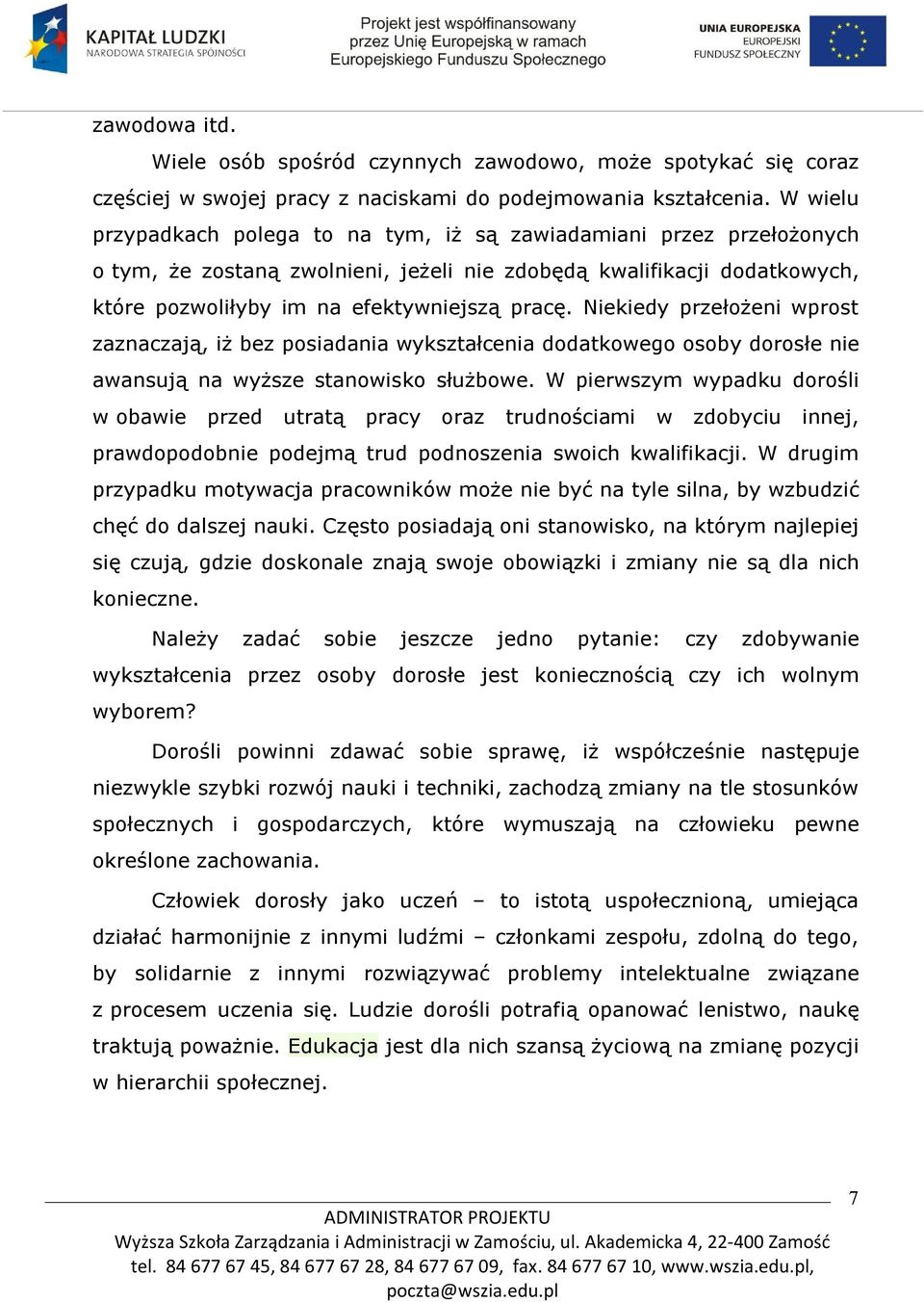 Niekiedy przełożeni wprost zaznaczają, iż bez posiadania wykształcenia dodatkowego osoby dorosłe nie awansują na wyższe stanowisko służbowe.