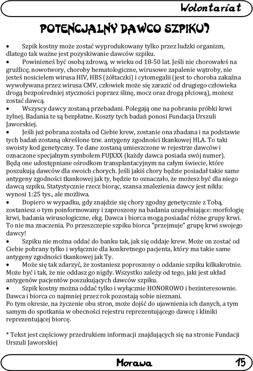 Jeśli nie chorowałeś na gruźlicę, nowotwory, choroby hematologiczne, wirusowe zapalenie wątroby, nie jesteś nosicielem wirusa HIV, HBS (żółtaczki) i cytomegalii (jest to choroba zakaźna wywoływana