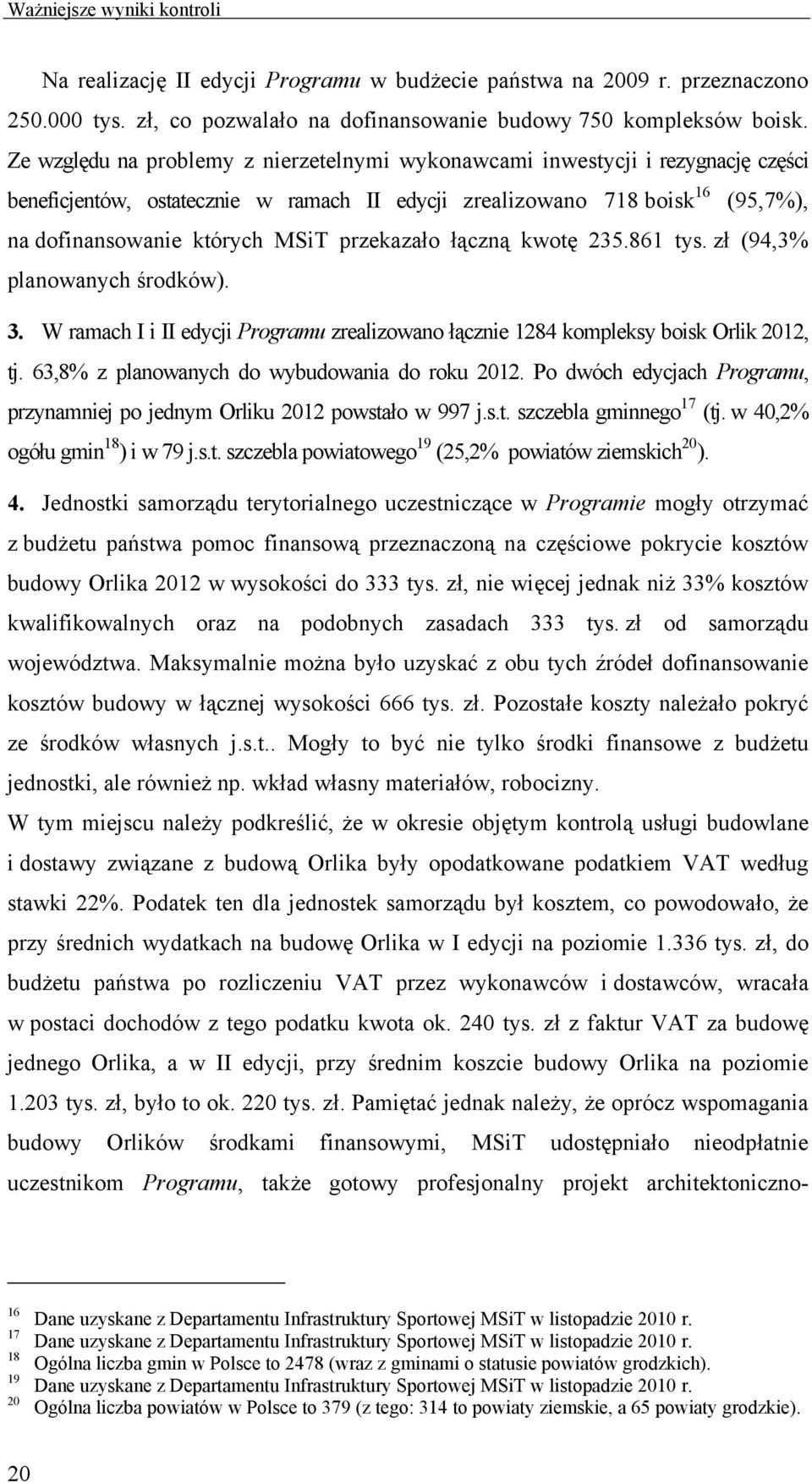 przekazało łączną kwotę 235.861 tys. zł (94,3% planowanych środków). 3. W ramach I i II edycji Programu zrealizowano łącznie 1284 kompleksy boisk Orlik 2012, tj.