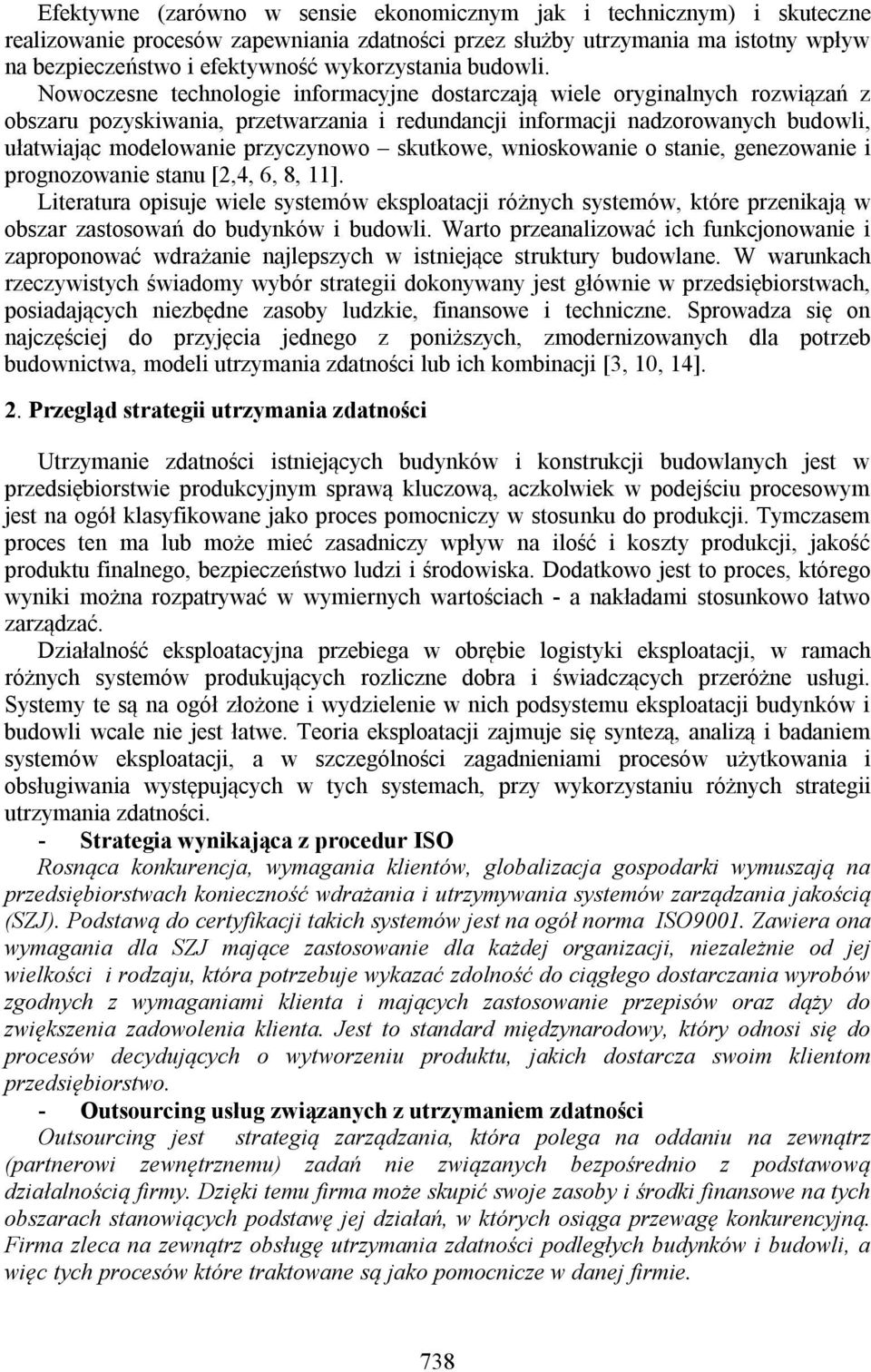 Nowoczesne technologie informacyjne dostarczają wiele oryginalnych rozwiązań z obszaru pozyskiwania, przetwarzania i redundancji informacji nadzorowanych budowli, ułatwiając modelowanie przyczynowo