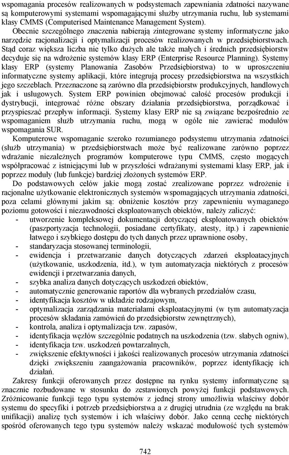 Stąd coraz większa liczba nie tylko dużych ale także małych i średnich przedsiębiorstw decyduje się na wdrożenie systemów klasy ERP (Enterprise Resource Planning).