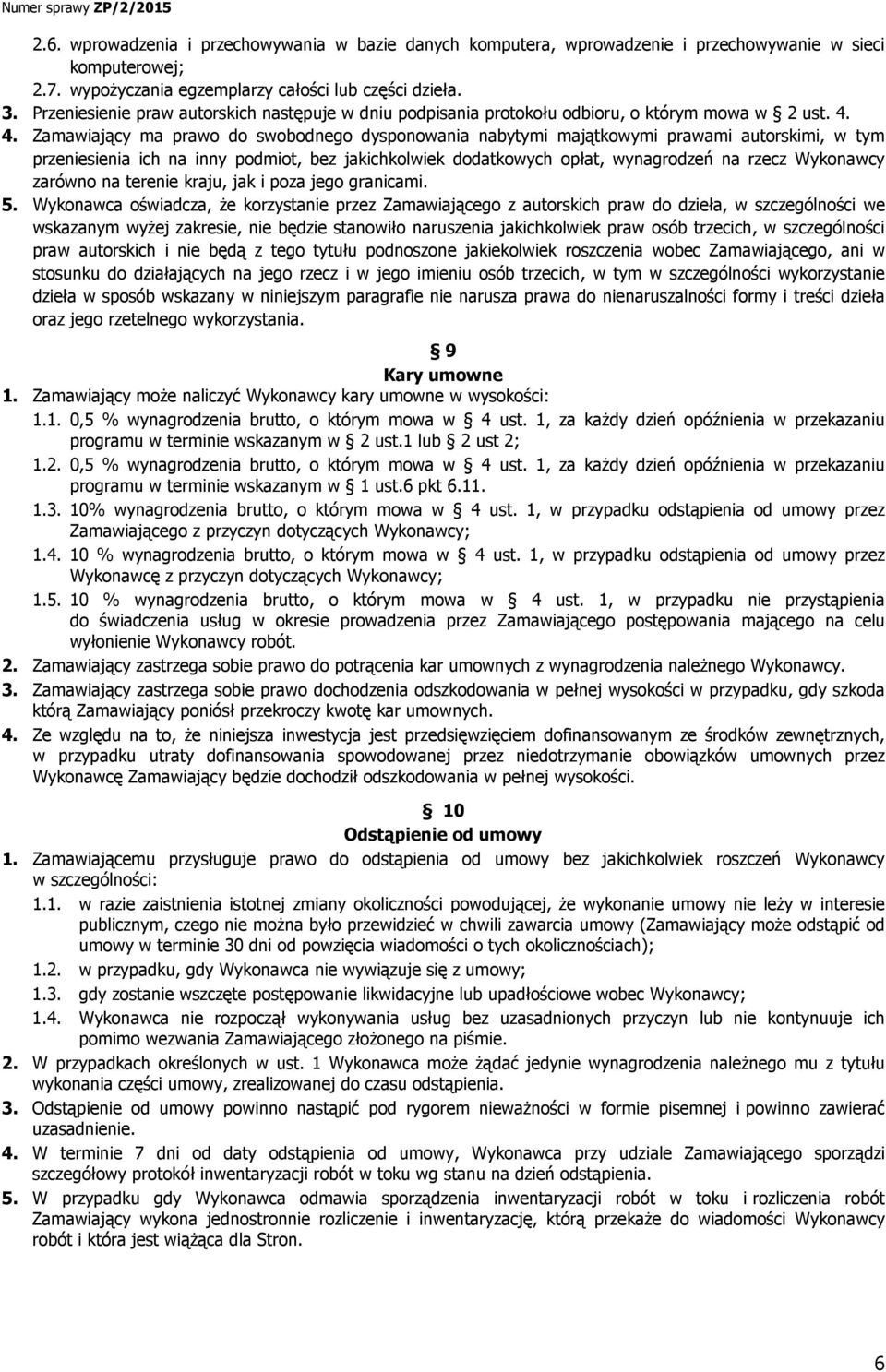 4. Zamawiający ma prawo do swobodnego dysponowania nabytymi majątkowymi prawami autorskimi, w tym przeniesienia ich na inny podmiot, bez jakichkolwiek dodatkowych opłat, wynagrodzeń na rzecz