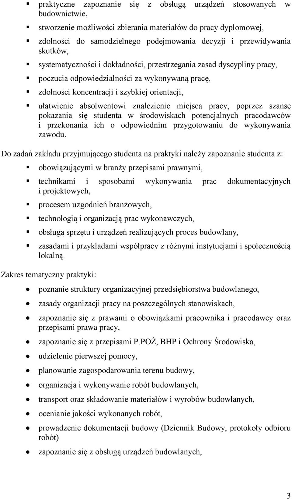 absolwentowi znalezienie miejsca pracy, poprzez szansę pokazania się studenta w środowiskach potencjalnych pracodawców i przekonania ich o odpowiednim przygotowaniu do wykonywania zawodu.