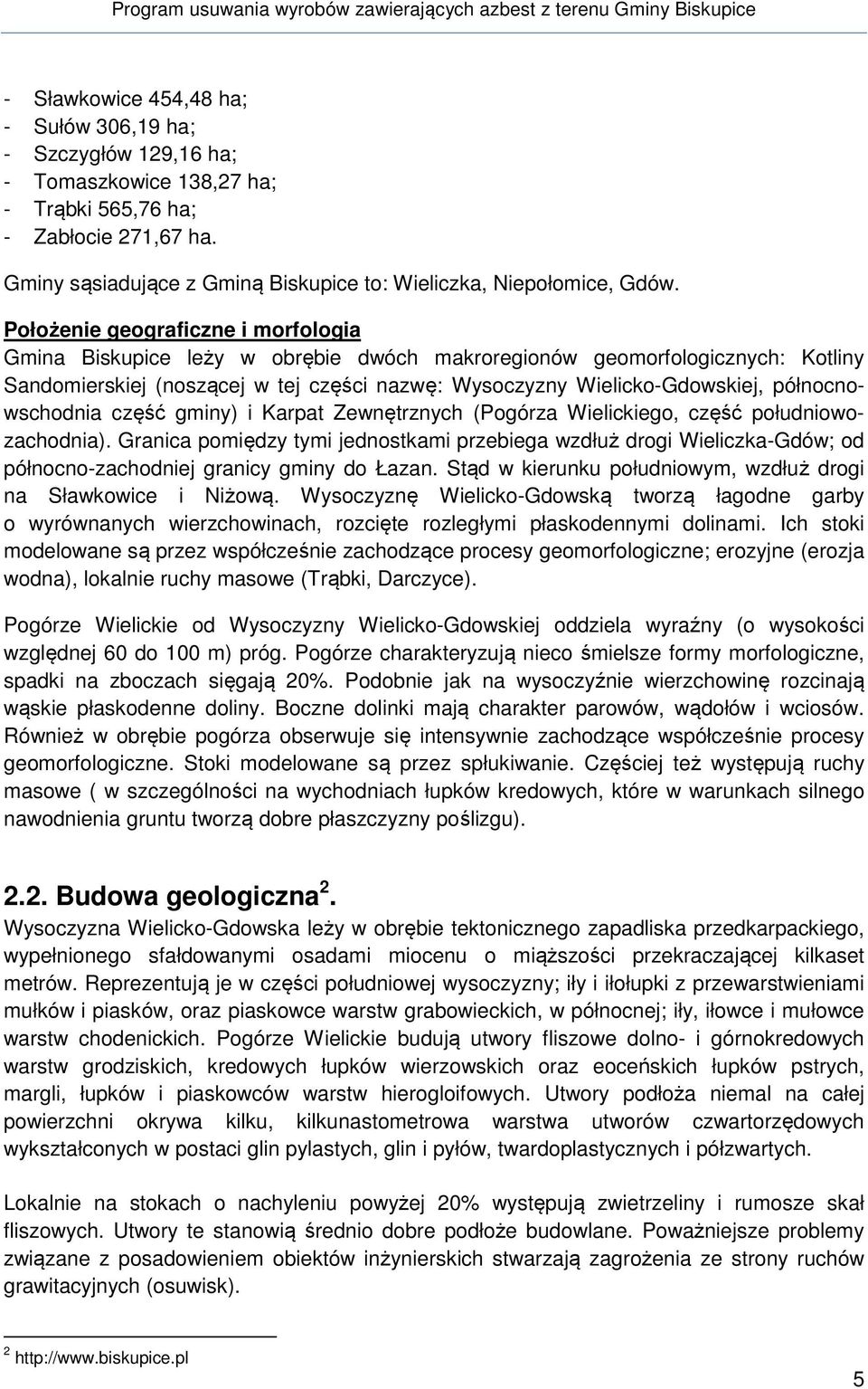 Położenie geograficzne i morfologia Gmina Biskupice leży w obrębie dwóch makroregionów geomorfologicznych: Kotliny Sandomierskiej (noszącej w tej części nazwę: Wysoczyzny Wielicko-Gdowskiej,