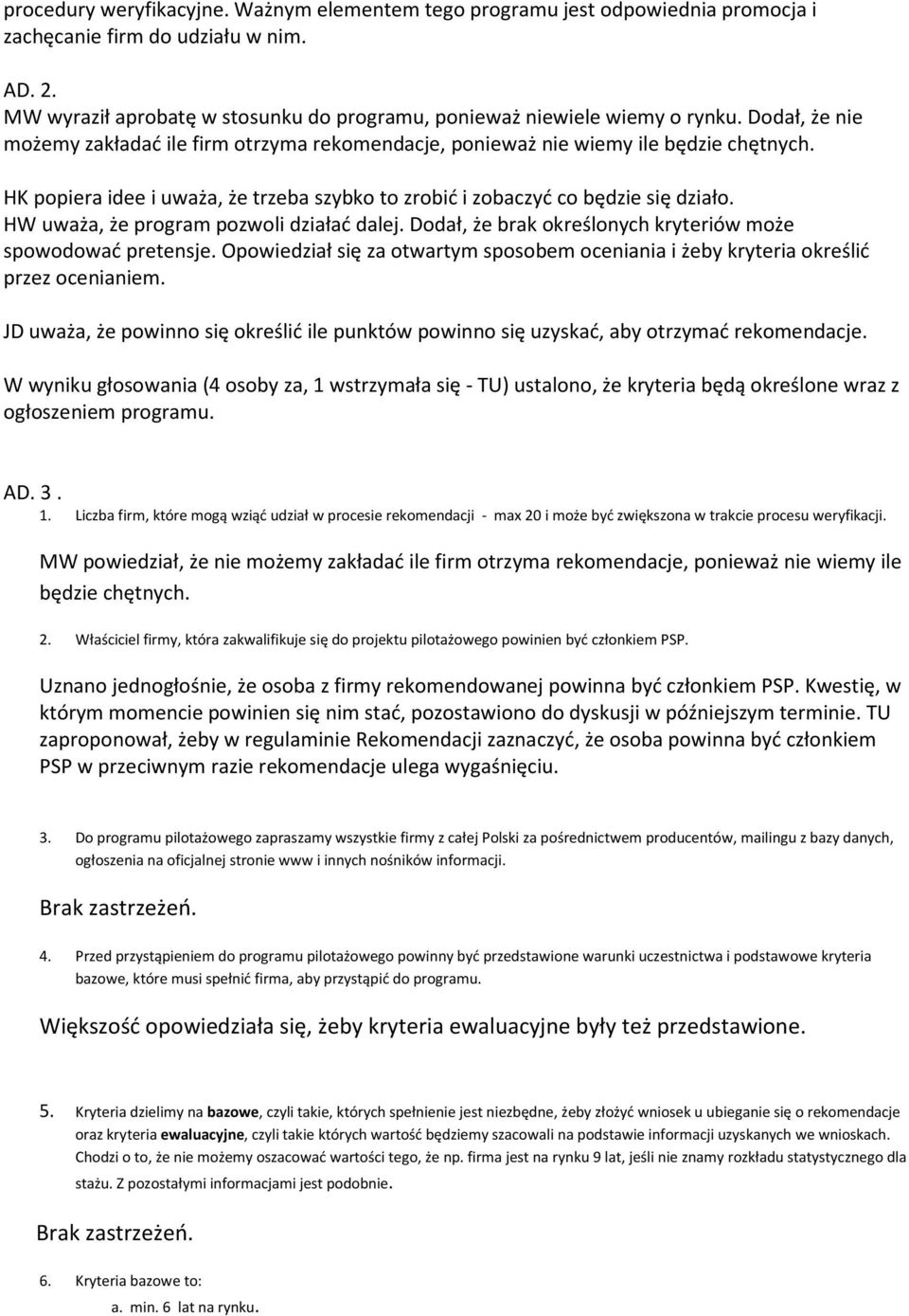 HK popiera idee i uważa, że trzeba szybko to zrobić i zobaczyć co będzie się działo. HW uważa, że program pozwoli działać dalej. Dodał, że brak określonych kryteriów może spowodować pretensje.