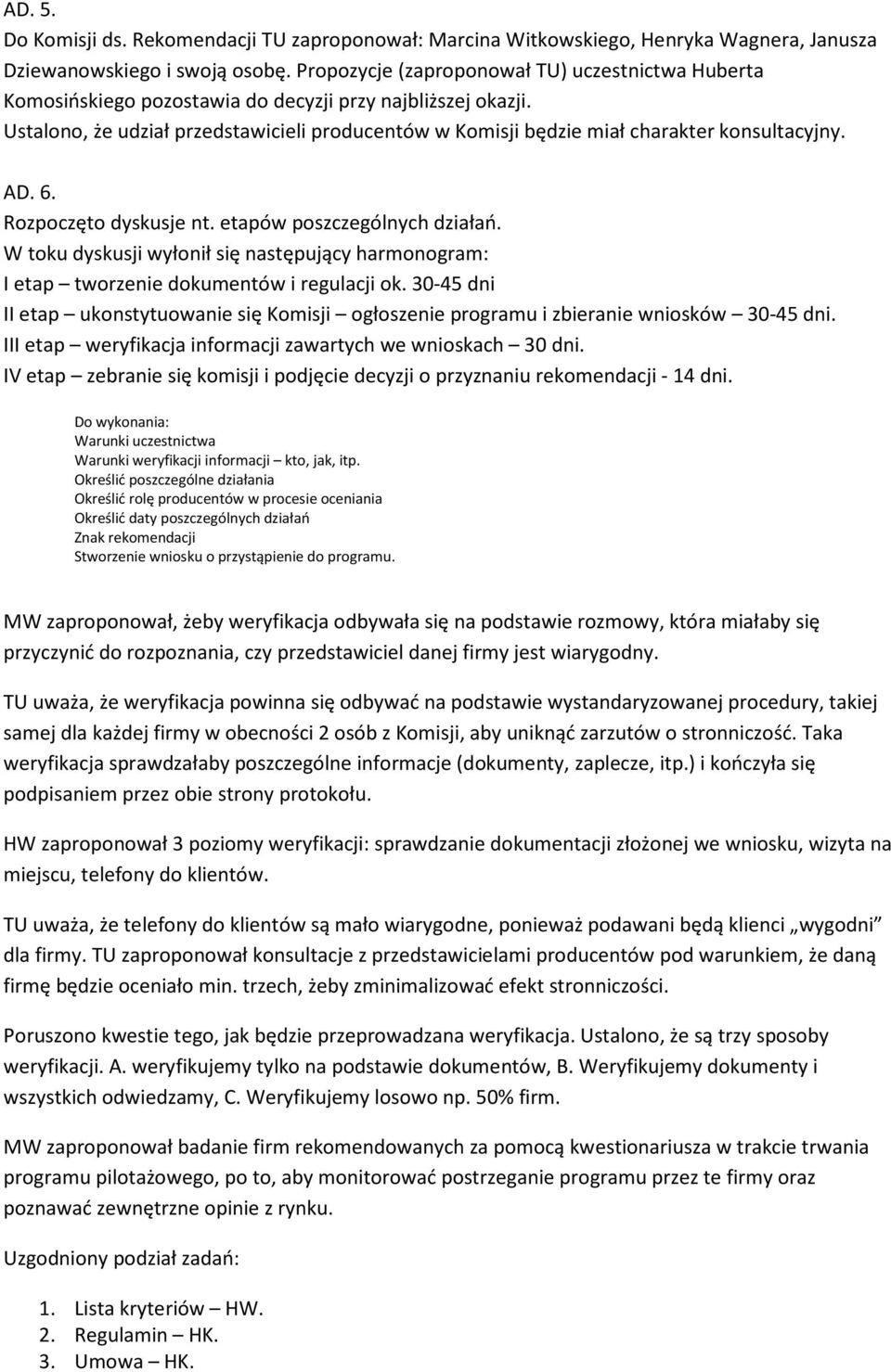 Ustalono, że udział przedstawicieli producentów w Komisji będzie miał charakter konsultacyjny. AD. 6. Rozpoczęto dyskusje nt. etapów poszczególnych działań.