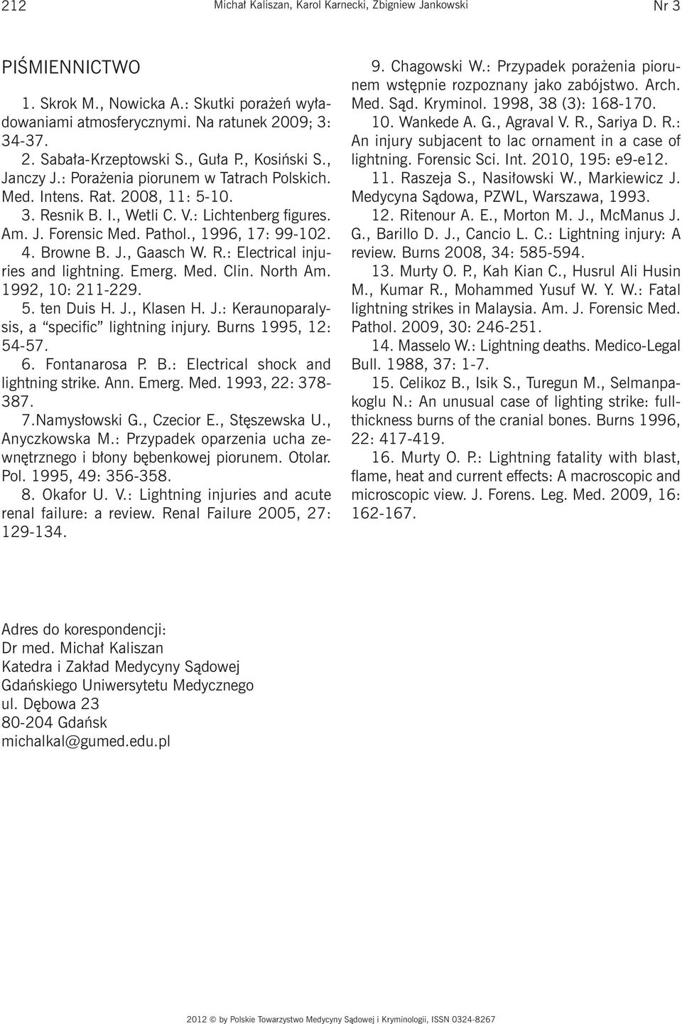 , 1996, 17: 99-102. 4. Browne B. J., Gaasch W. R.: Electrical injuries and lightning. Emerg. Med. Clin. North Am. 1992, 10: 211-229. 5. ten Duis H. J., Klasen H. J.: Keraunoparalysis, a specific lightning injury.