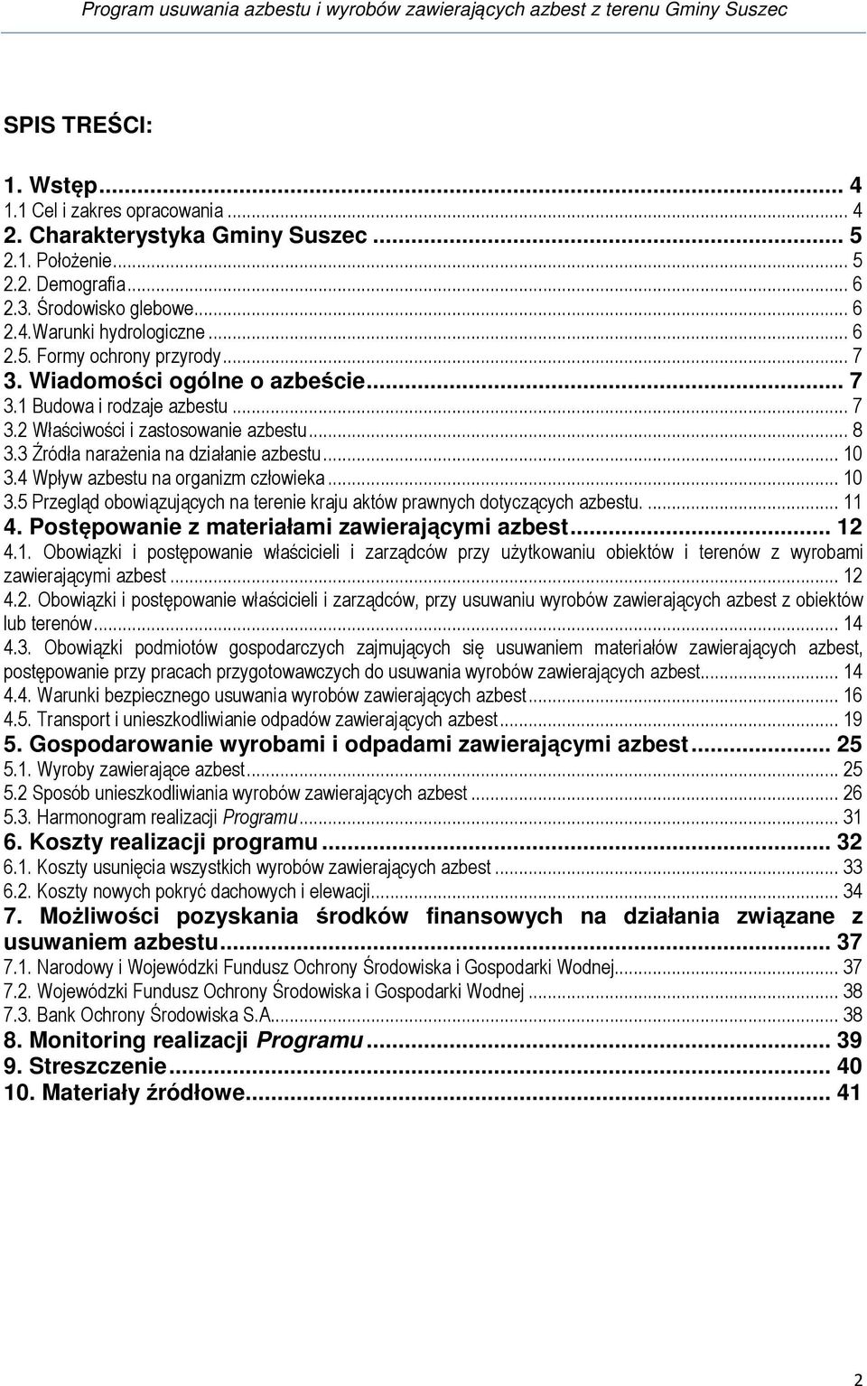 4 Wpływ azbestu na organizm człowieka... 10 3.5 Przegląd obowiązujących na terenie kraju aktów prawnych dotyczących azbestu.... 11 4. Postępowanie z materiałami zawierającymi azbest... 12 4.1. Obowiązki i postępowanie właścicieli i zarządców przy uŝytkowaniu obiektów i terenów z wyrobami zawierającymi azbest.