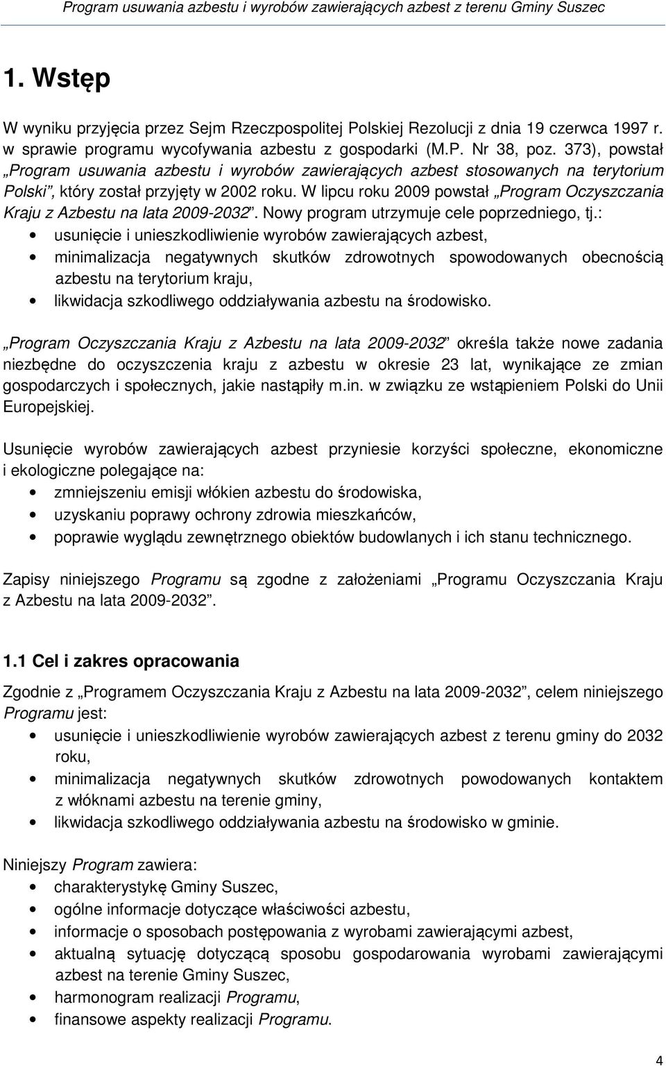 W lipcu roku 2009 powstał Program Oczyszczania Kraju z Azbestu na lata 2009-2032. Nowy program utrzymuje cele poprzedniego, tj.