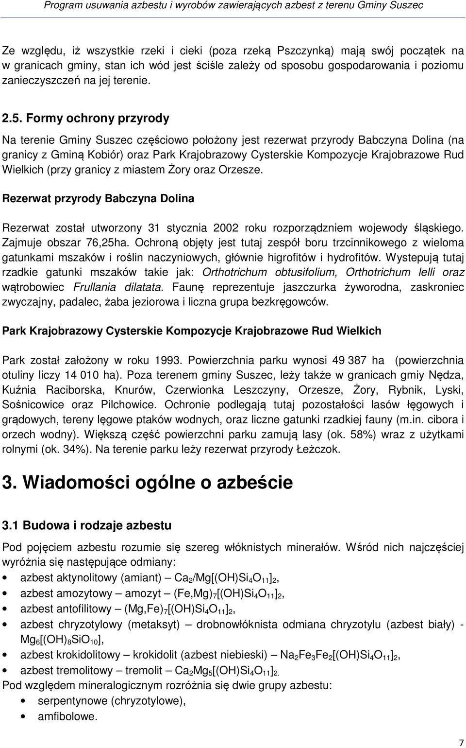 Formy ochrony przyrody Na terenie Gminy Suszec częściowo położony jest rezerwat przyrody Babczyna Dolina (na granicy z Gminą Kobiór) oraz Park Krajobrazowy Cysterskie Kompozycje Krajobrazowe Rud