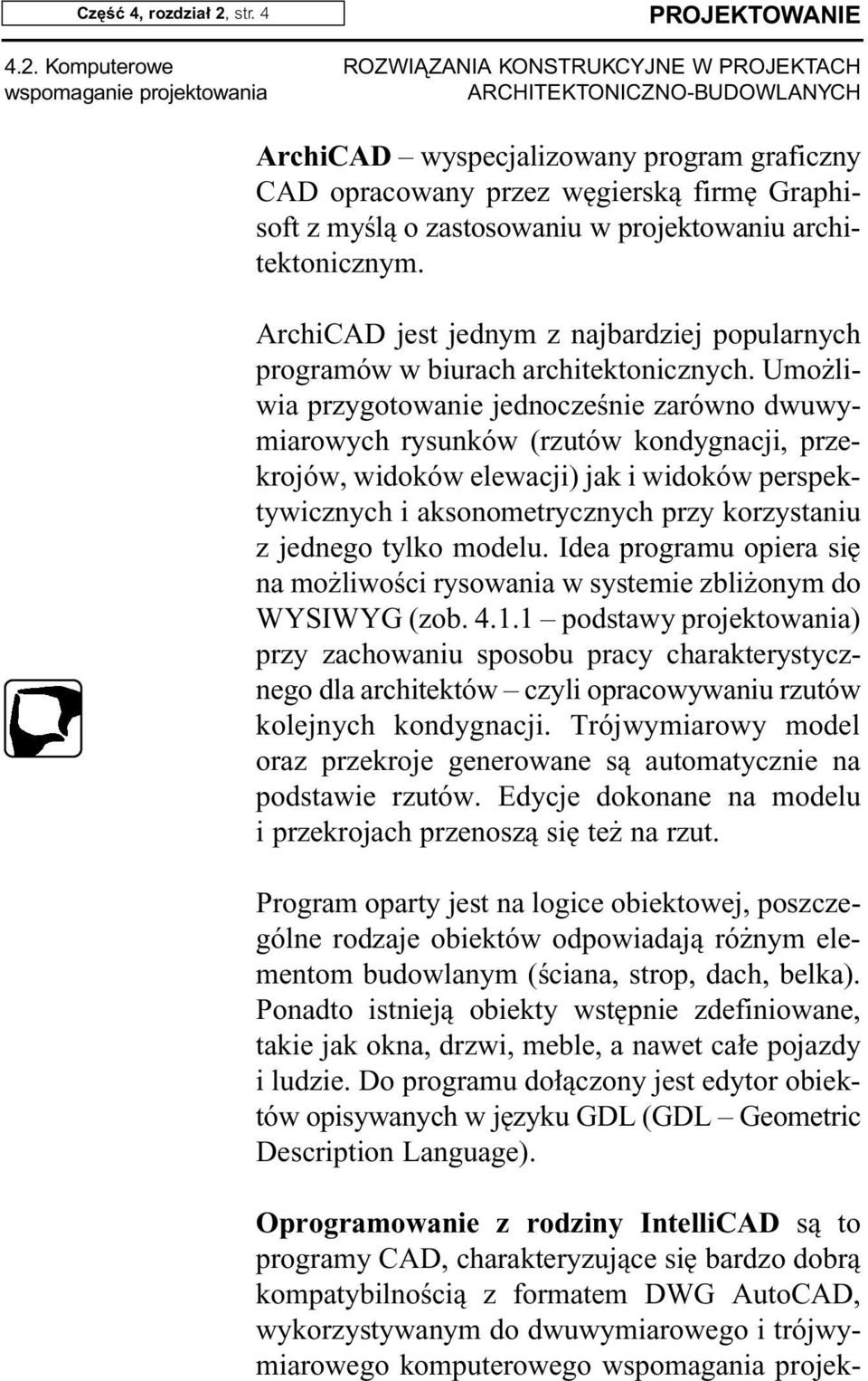 Komputerowe wspomaganie projektowania PROJEKTOWANIE ArchiCAD wyspecjalizowany program graficzny CAD opracowany przez w gierskà firm Graphisoft z myêlà o zastosowaniu w projektowaniu architektonicznym.