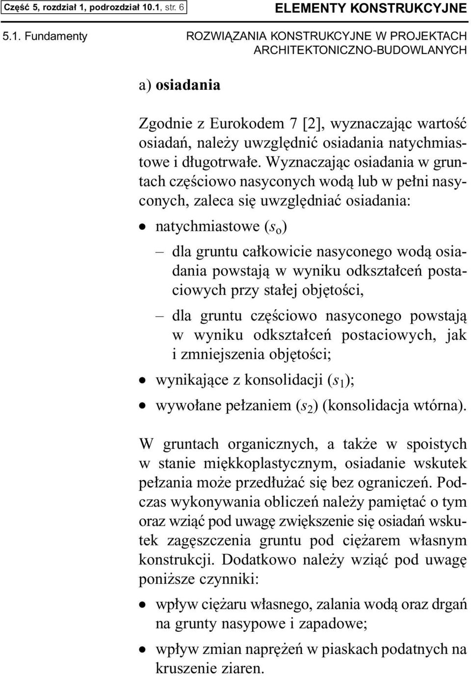 wyniku odkszta ceƒ postaciowych przy sta ej obj toêci, dla gruntu cz Êciowo nasyconego powstajà w wyniku odkszta ceƒ postaciowych, jak i zmniejszenia obj toêci; wynikajàce z konsolidacji (s 1 ); wywo