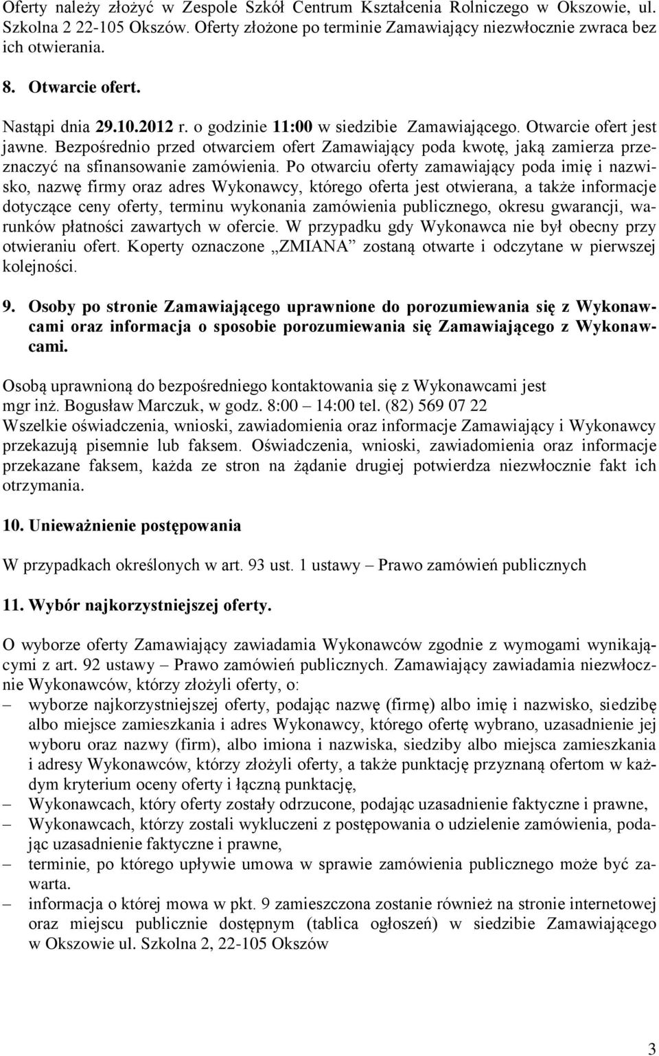 Bezpośrednio przed otwarciem ofert Zamawiający poda kwotę, jaką zamierza przeznaczyć na sfinansowanie zamówienia.