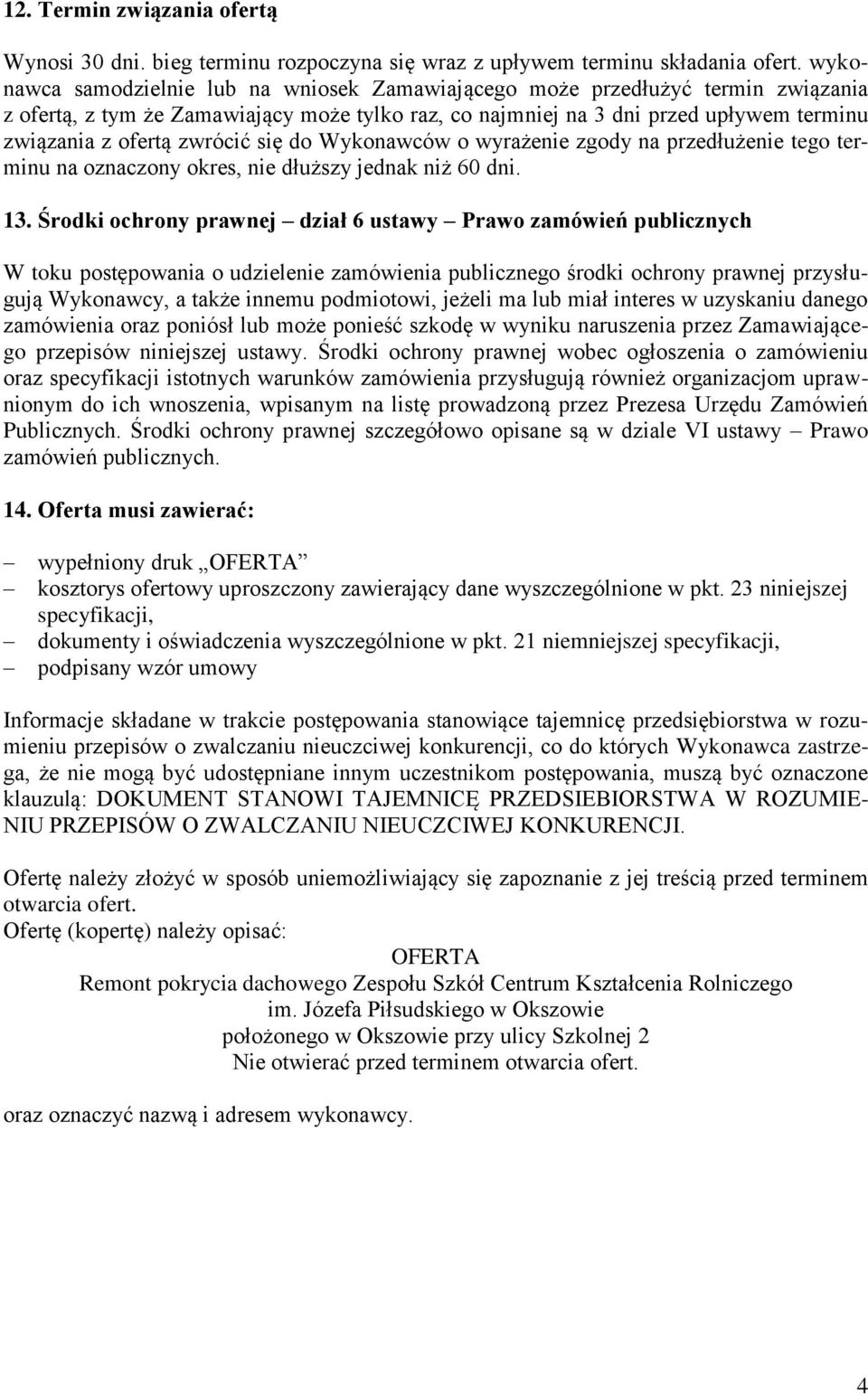 zwrócić się do Wykonawców o wyrażenie zgody na przedłużenie tego terminu na oznaczony okres, nie dłuższy jednak niż 60 dni. 13.