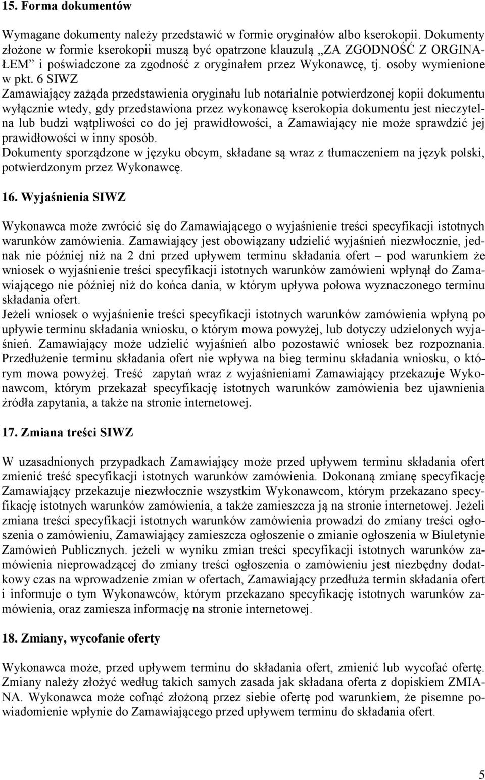 6 SIWZ Zamawiający zażąda przedstawienia oryginału lub notarialnie potwierdzonej kopii dokumentu wyłącznie wtedy, gdy przedstawiona przez wykonawcę kserokopia dokumentu jest nieczytelna lub budzi