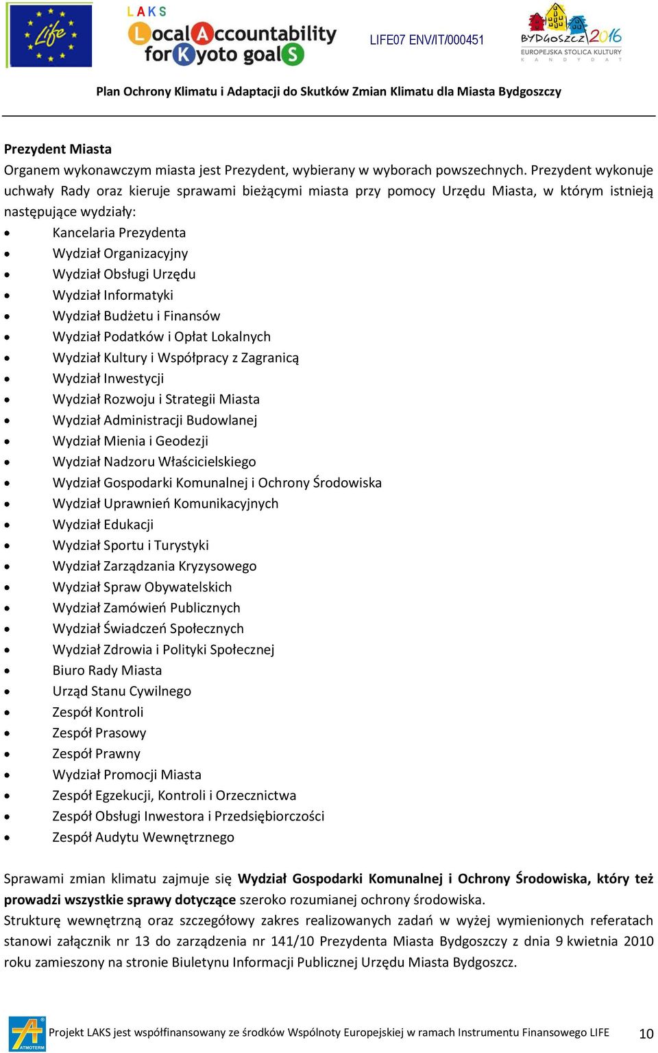 Finansów Podatków i Opłat Lokalnych Kultury i Współpracy z Zagranicą Inwestycji Rozwoju i Strategii Administracji Budowlanej Mienia i Geodezji Nadzoru Właścicielskiego Gospodarki Komunalnej i Ochrony