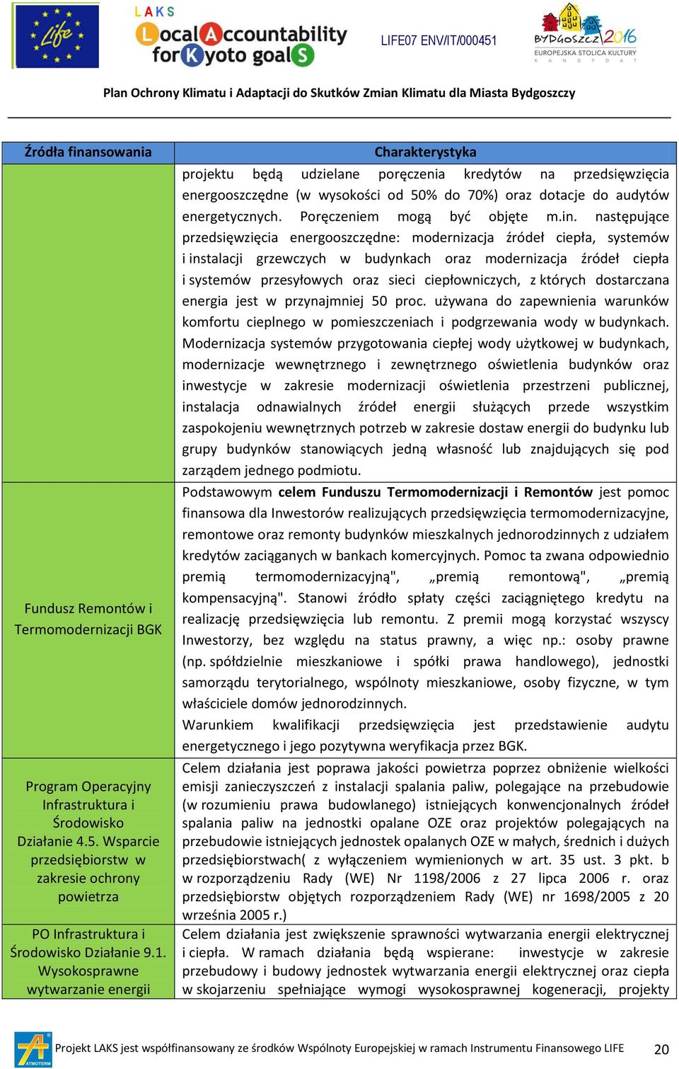 Wysokosprawne wytwarzanie Charakterystyka projektu będą udzielane poręczenia kredytów na przedsięwzięcia energooszczędne (w wysokości od 50% do 70%) oraz dotacje do audytów energetycznych.