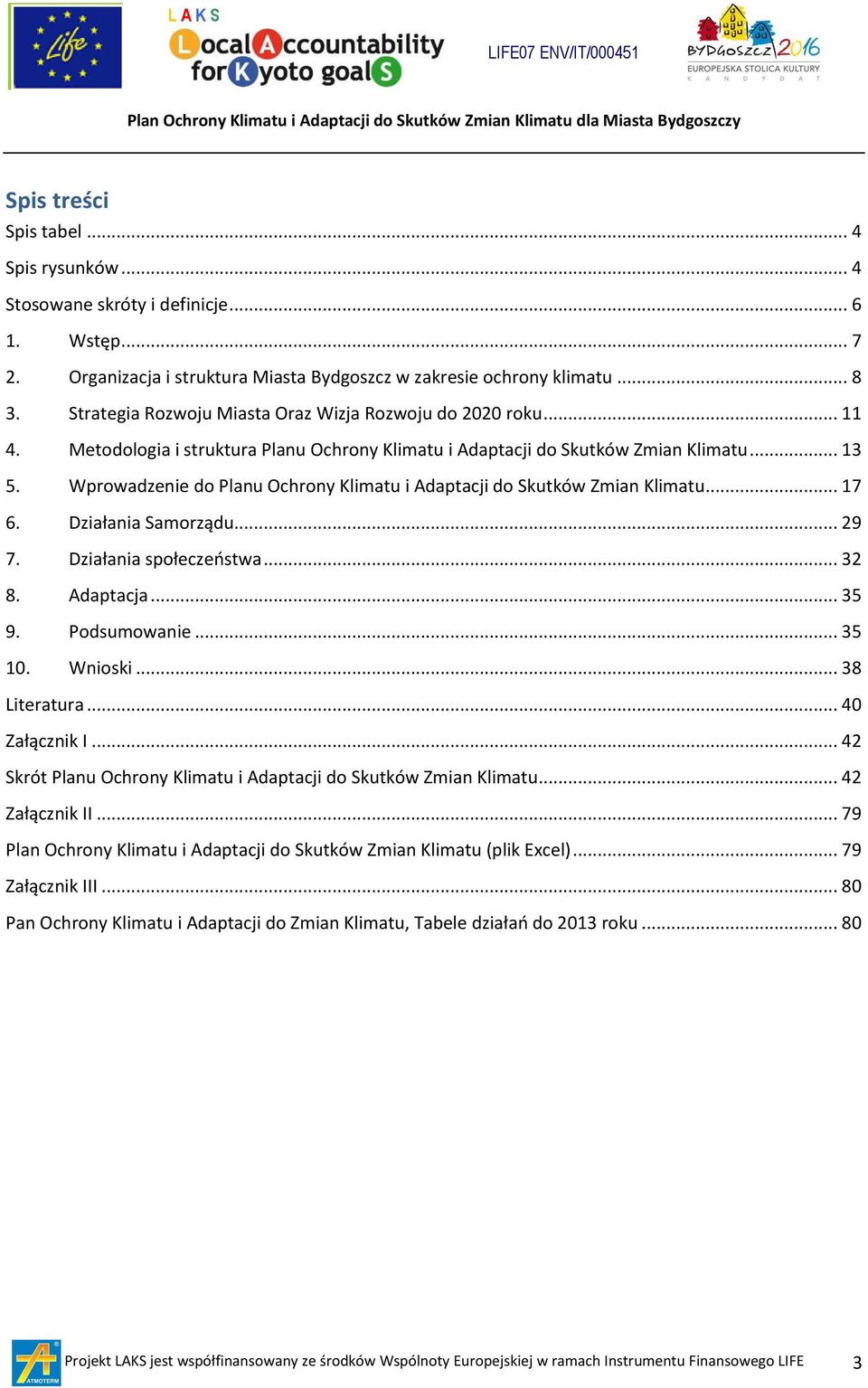 Metodologia i struktura Planu Ochrony Klimatu i Adaptacji do Skutków Zmian Klimatu... 13 5. Wprowadzenie do Planu Ochrony Klimatu i Adaptacji do Skutków Zmian Klimatu... 17 6. Działania Samorządu.