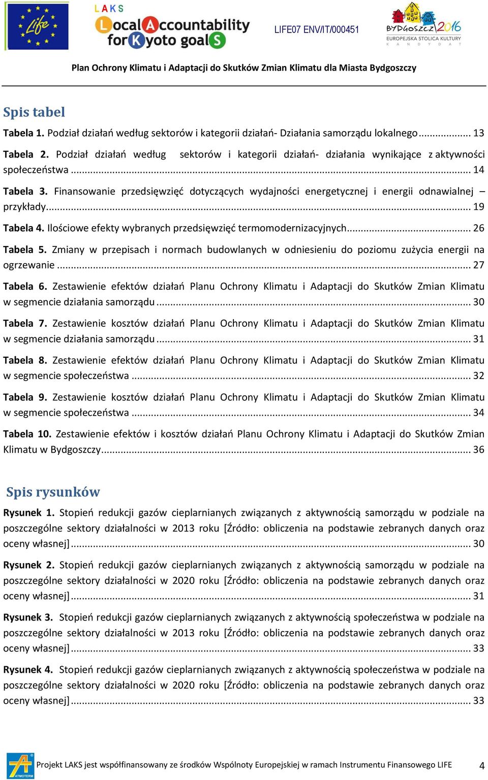 Finansowanie przedsięwzięd dotyczących wydajności energetycznej i odnawialnej przykłady... 19 Tabela 4. Ilościowe efekty wybranych przedsięwzięd termomodernizacyjnych... 26 Tabela 5.