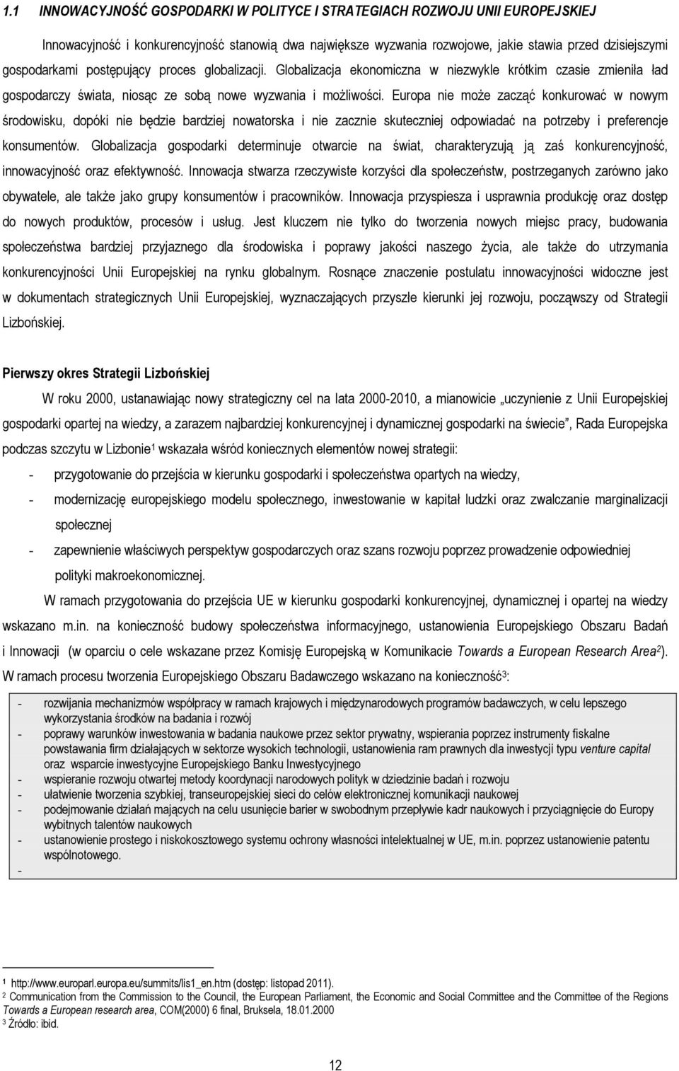 Europa nie moŝe zacząć konkurować w nowym środowisku, dopóki nie będzie bardziej nowatorska i nie zacznie skuteczniej odpowiadać na potrzeby i preferencje konsumentów.