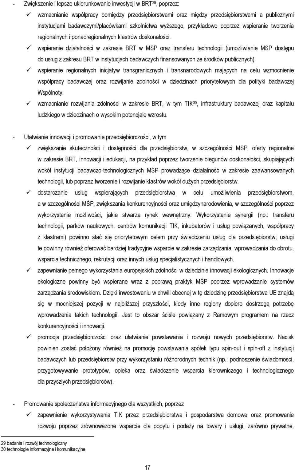 wspieranie działalności w zakresie BRT w MSP oraz transferu technologii (umoŝliwianie MSP dostępu do usług z zakresu BRT w instytucjach badawczych finansowanych ze środków publicznych).