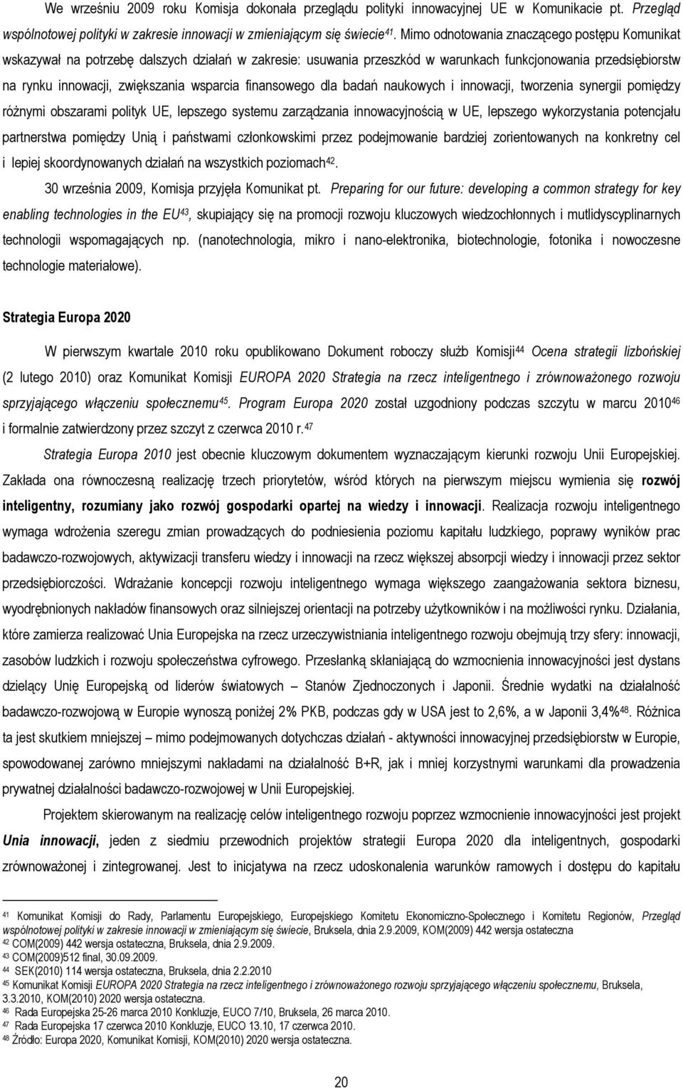 finansowego dla badań naukowych i innowacji, tworzenia synergii pomiędzy róŝnymi obszarami polityk UE, lepszego systemu zarządzania innowacyjnością w UE, lepszego wykorzystania potencjału partnerstwa