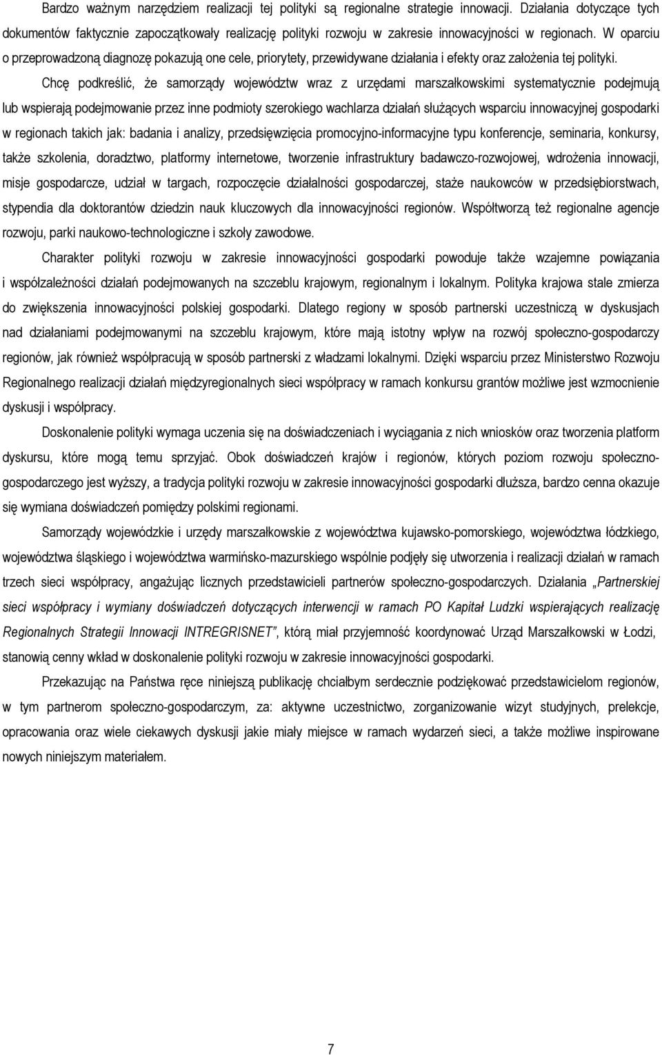 W oparciu o przeprowadzoną diagnozę pokazują one cele, priorytety, przewidywane działania i efekty oraz załoŝenia tej polityki.