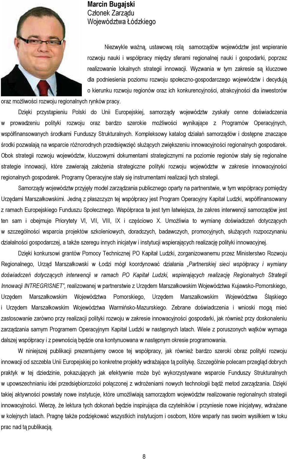 Wyzwania w tym zakresie są kluczowe dla podniesienia poziomu rozwoju społeczno-gospodarczego województw i decydują o kierunku rozwoju regionów oraz ich konkurencyjności, atrakcyjności dla inwestorów