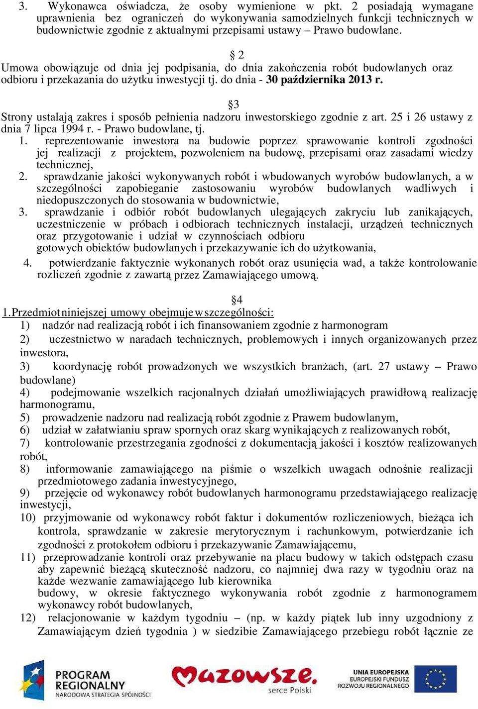 2 Umowa obowiązuje od dnia jej podpisania, do dnia zakończenia robót budowlanych oraz odbioru i przekazania do użytku inwestycji tj. do dnia - 30 października 2013 r.