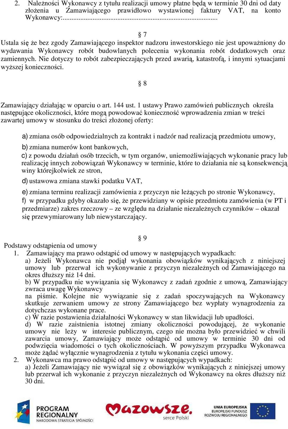 Nie dotyczy to robót zabezpieczających przed awarią, katastrofą, i innymi sytuacjami wyższej konieczności. 8 Zamawiający działając w oparciu o art. 144 ust.