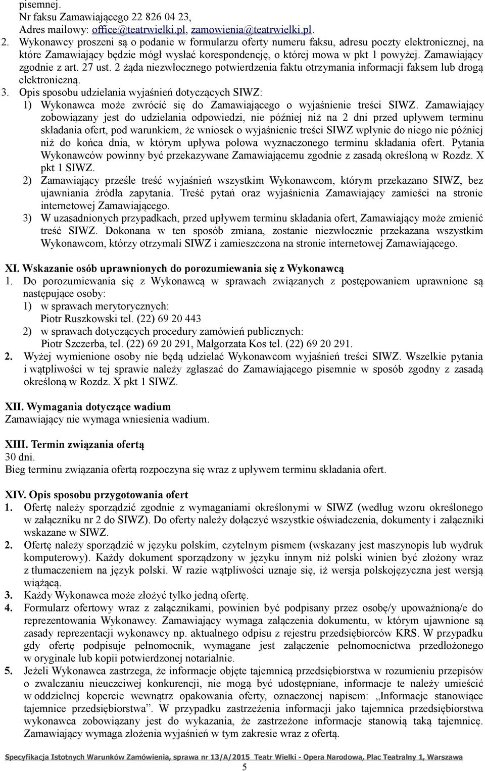 Zamawiający zgodnie z art. 27 ust. 2 żąda niezwłocznego potwierdzenia faktu otrzymania informacji faksem lub drogą elektroniczną. 3.