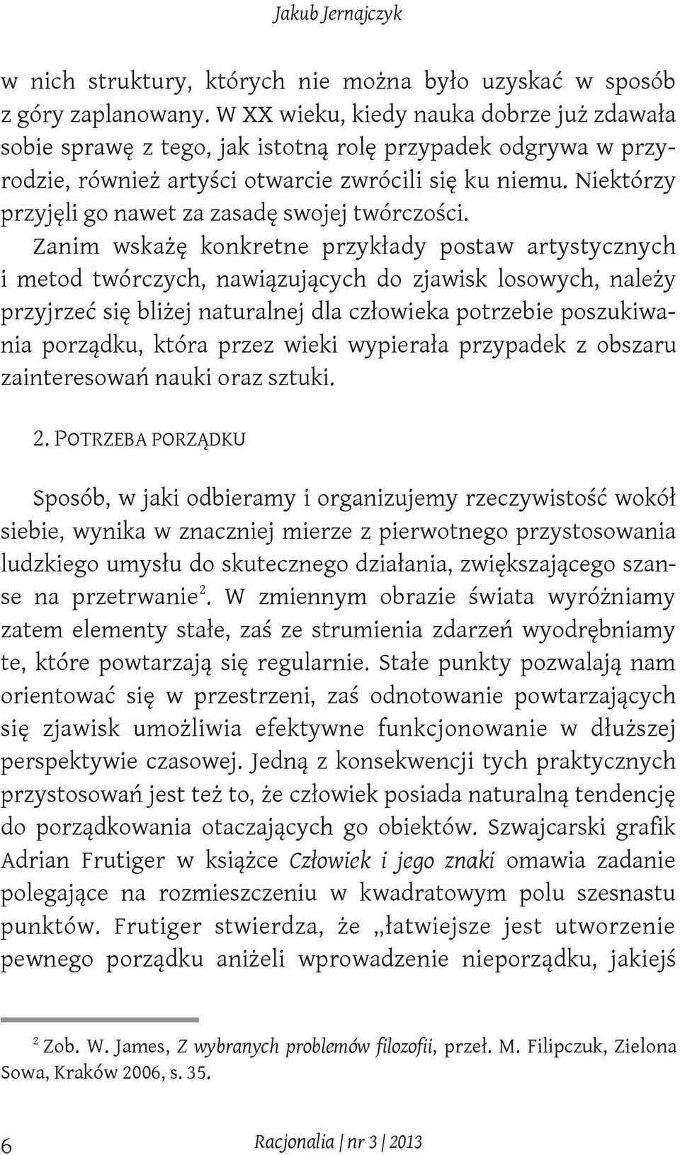 Niektórzy przyjęli go nawet za zasadę swojej twórczości.