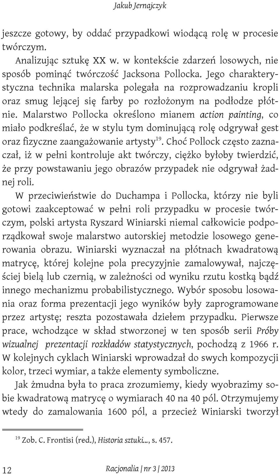 Malarstwo Pollocka określono mianem action painting, co miało podkreślać, że w stylu tym dominującą rolę odgrywał gest oraz fizyczne zaangażowanie artysty 19.