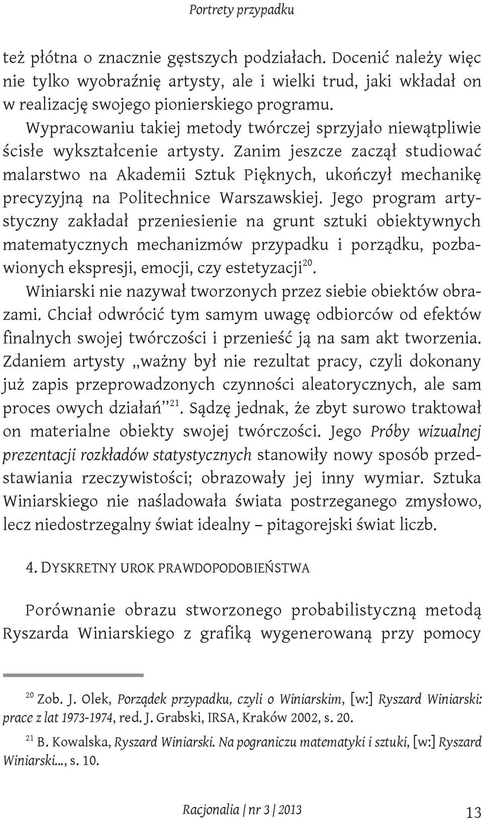 Zanim jeszcze zaczął studiować malarstwo na Akademii Sztuk Pięknych, ukończył mechanikę precyzyjną na Politechnice Warszawskiej.