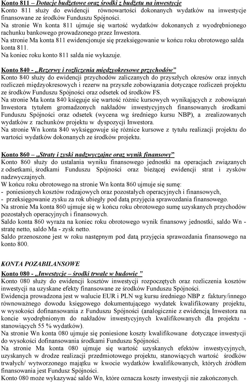 Na stronie Ma konta 811 ewidencjonuje się przeksięgowanie w końcu roku obrotowego salda konta 811. Na koniec roku konto 811 salda nie wykazuje.