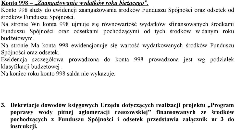 Na stronie Ma konta 998 ewidencjonuje się wartość wydatkowanych środków Funduszu Spójności oraz odsetek.