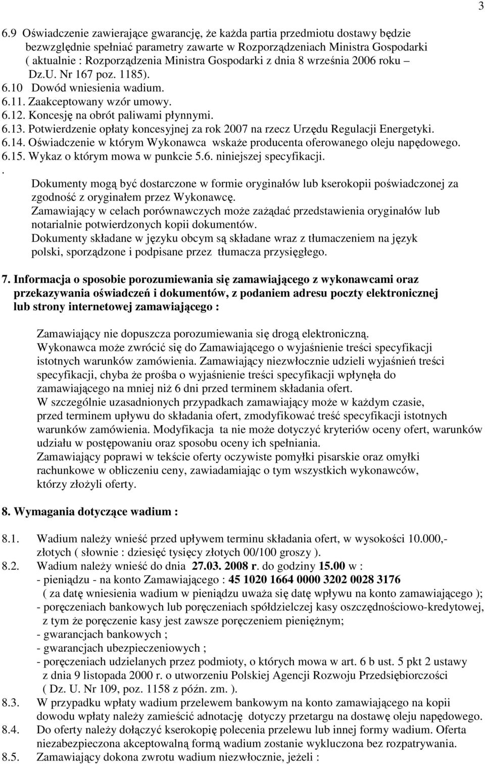 Potwierdzenie opłaty koncesyjnej za rok 2007 na rzecz Urzędu Regulacji Energetyki. 6.14. Oświadczenie w którym Wykonawca wskaŝe producenta oferowanego oleju napędowego. 6.15.