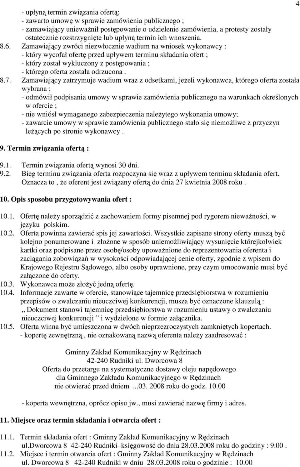 Zamawiający zwróci niezwłocznie wadium na wniosek wykonawcy : - który wycofał ofertę przed upływem terminu składania ofert ; - który został wykluczony z postępowania ; - którego oferta została