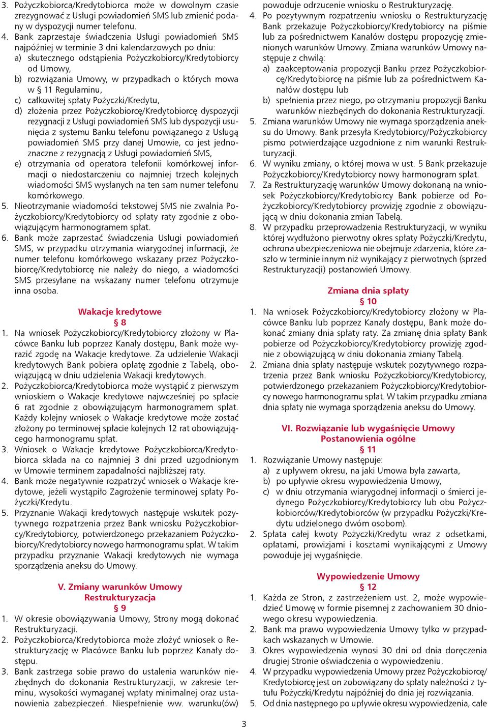 przypadkach o których mowa w 11 Regulaminu, c) całkowitej spłaty Pożyczki/Kredytu, d) złożenia przez Pożyczkobiorcę/Kredytobiorcę dyspozycji rezygnacji z Usługi powiadomień SMS lub dyspozycji