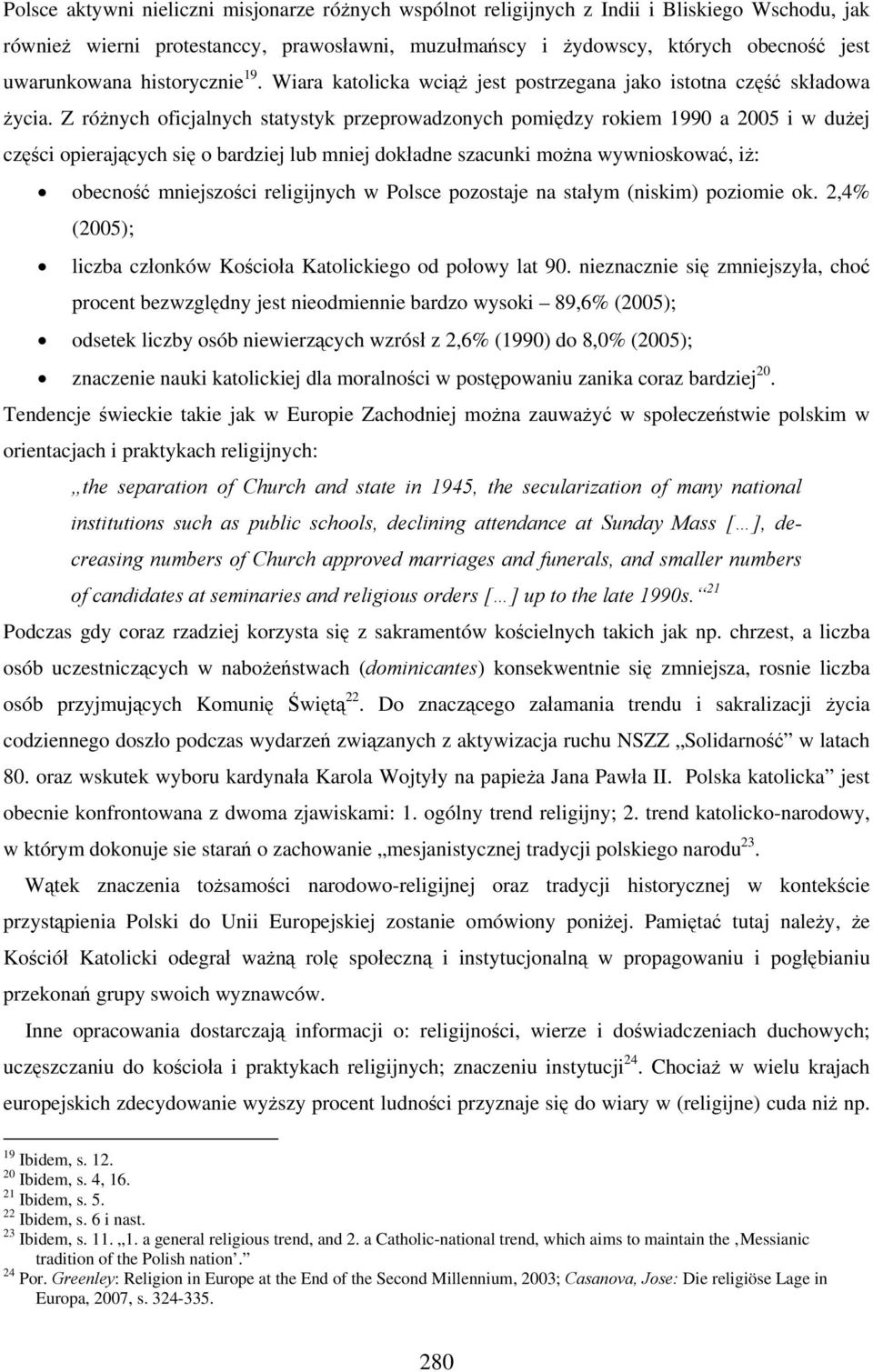 Z różnych oficjalnych statystyk przeprowadzonych pomiędzy rokiem 1990 a 2005 i w dużej części opierających się o bardziej lub mniej dokładne szacunki można wywnioskować, iż: obecność mniejszości