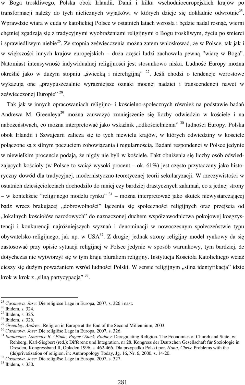 i sprawiedliwym niebie 26. Ze stopnia zeświecczenia można zatem wnioskować, że w Polsce, tak jak i w większości innych krajów europejskich duża części ludzi zachowała pewną wiarę w Boga.