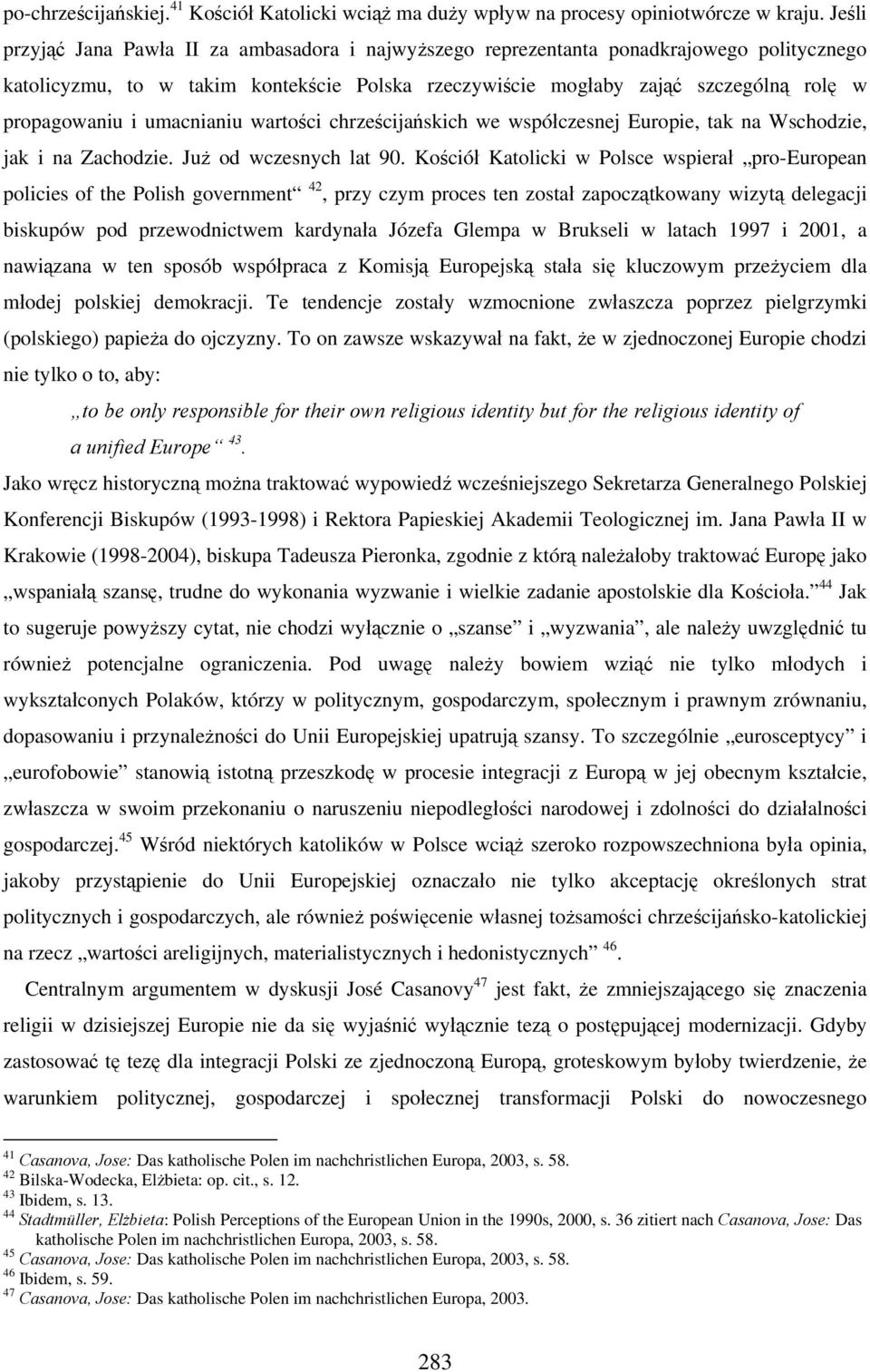 umacnianiu wartości chrześcijańskich we współczesnej Europie, tak na Wschodzie, jak i na Zachodzie. Już od wczesnych lat 90.