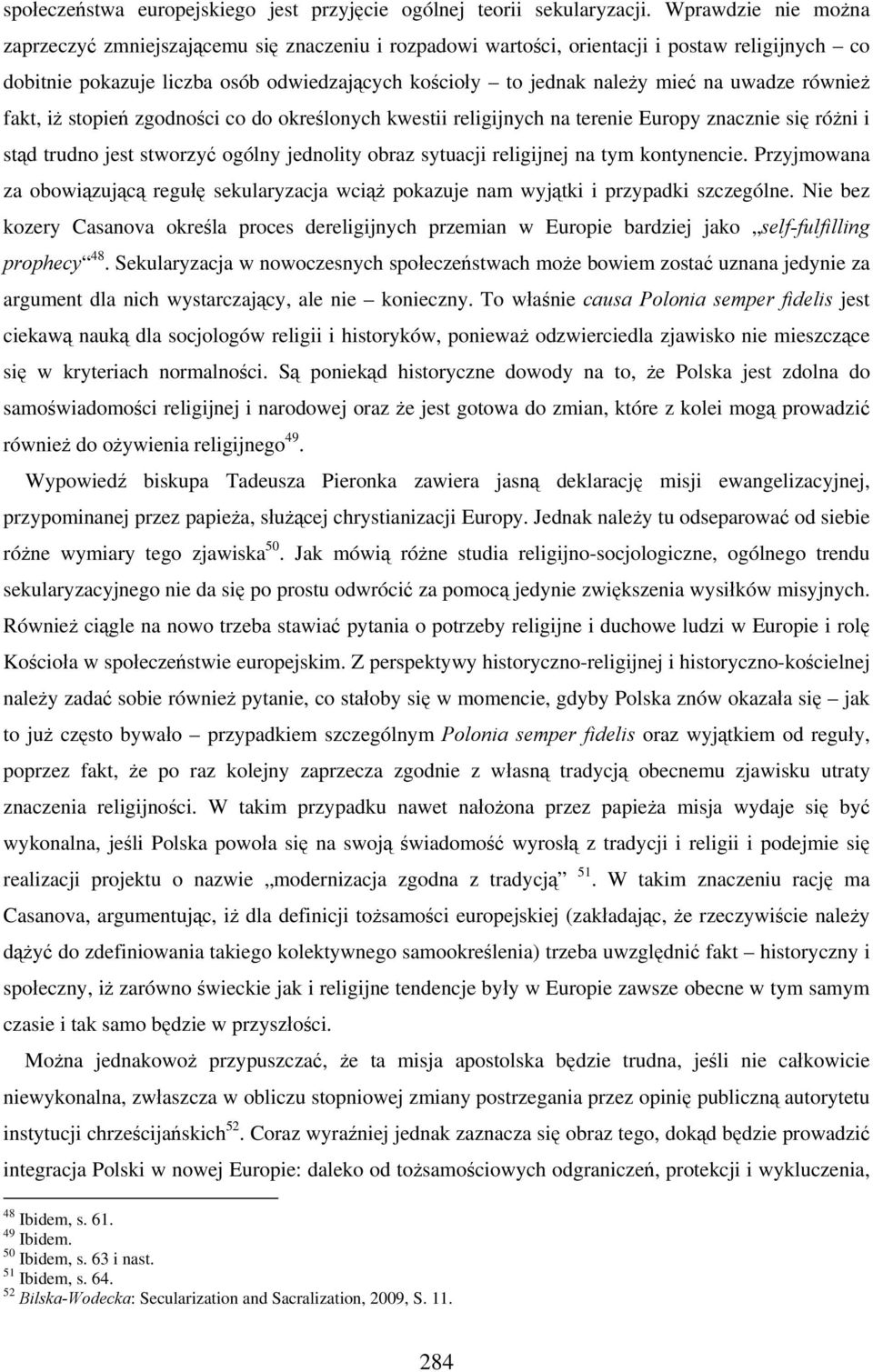 uwadze również fakt, iż stopień zgodności co do określonych kwestii religijnych na terenie Europy znacznie się różni i stąd trudno jest stworzyć ogólny jednolity obraz sytuacji religijnej na tym