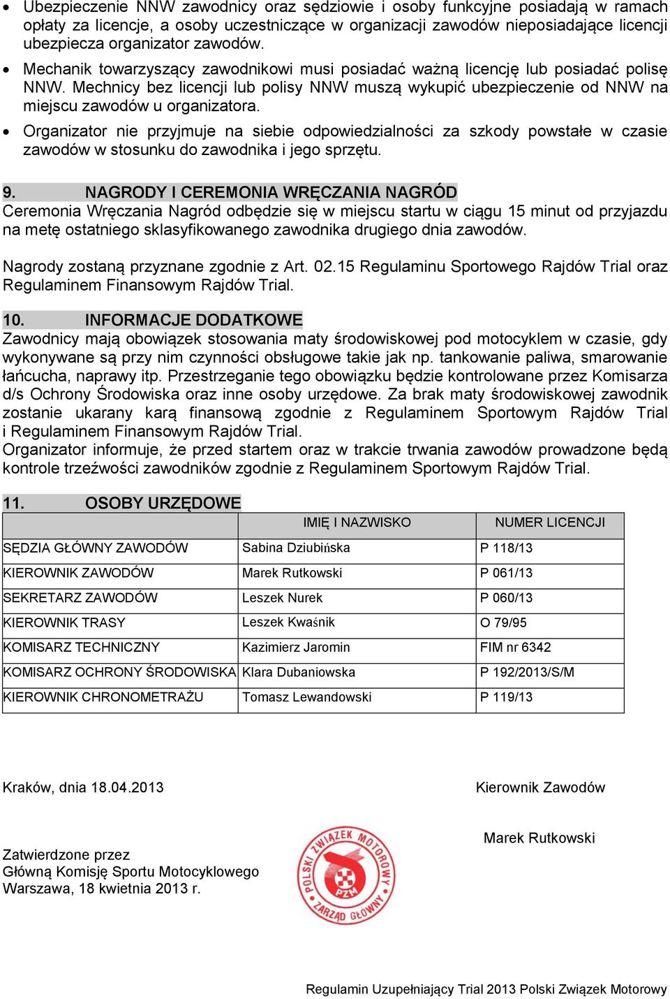 Organizator nie przyjmuje na siebie odpowiedzialności za szkody powstałe w czasie zawodów w stosunku do zawodnika i jego sprzętu. 9.