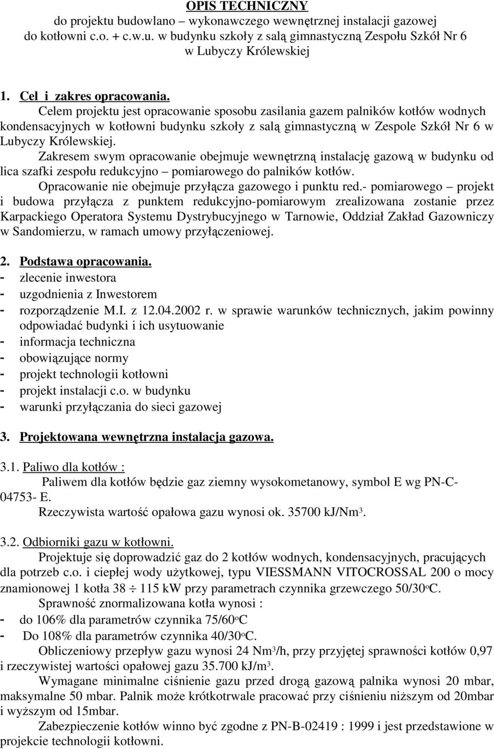 Celem projektu jest opracowanie sposobu zasilania gazem palników kotłów wodnych kondensacyjnych w kotłowni budynku szkoły z salą gimnastyczną w Zespole Szkół Nr 6 w Lubyczy Królewskiej.