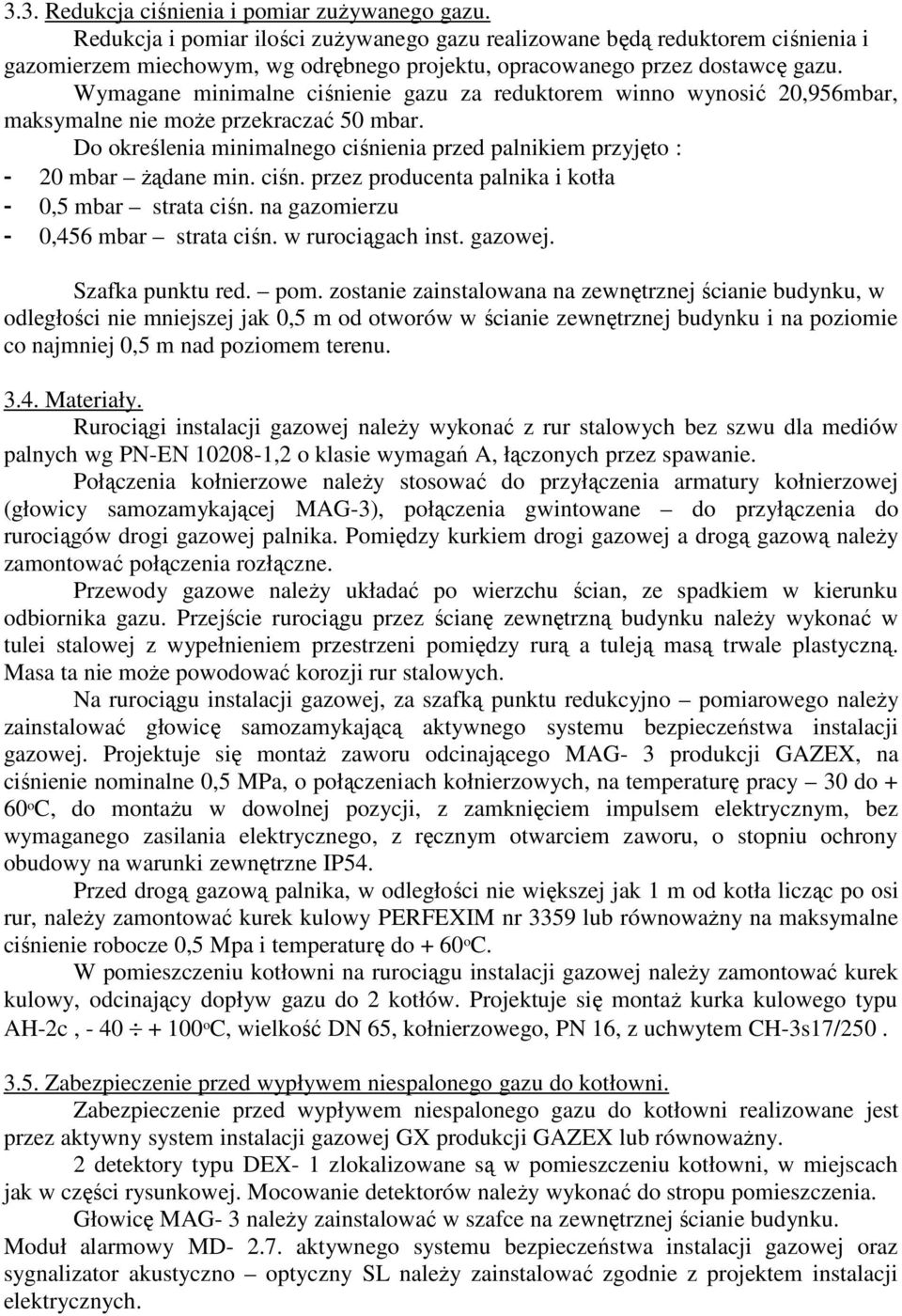 Wymagane minimalne ciśnienie gazu za reduktorem winno wynosić 20,956mbar, maksymalne nie moŝe przekraczać 50 mbar. Do określenia minimalnego ciśnienia przed palnikiem przyjęto : - 20 mbar Ŝądane min.