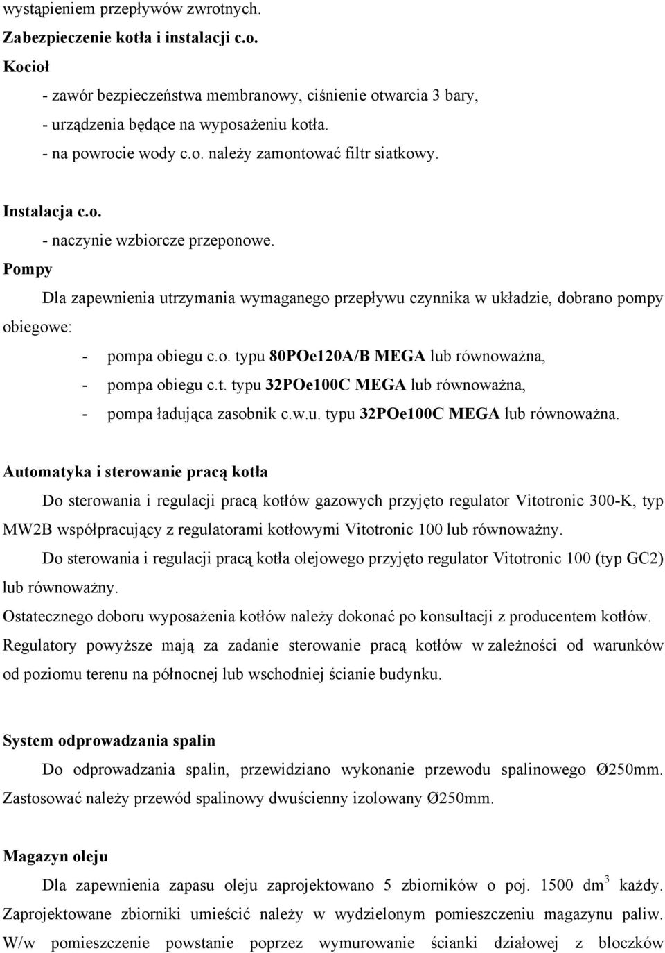 Pompy Dla zapewnienia utrzymania wymaganego przepływu czynnika w układzie, dobrano pompy obiegowe: - pompa obiegu c.o. typu 80POe120A/B MEGA lub równoważna, - pompa obiegu c.t. typu 32POe100C MEGA lub równoważna, - pompa ładująca zasobnik c.