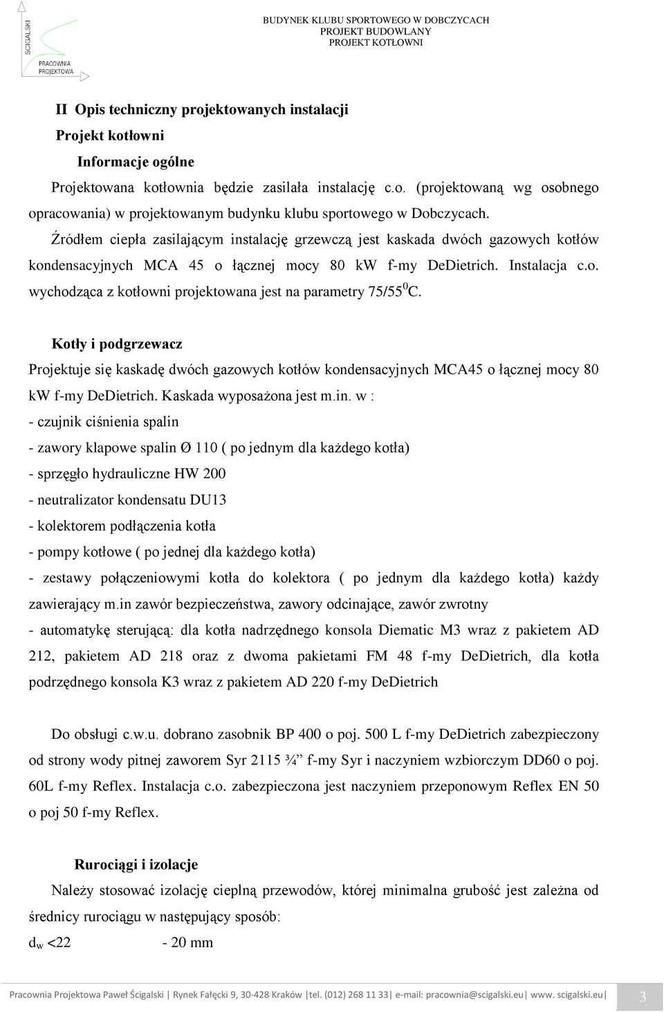 Kotły i podgrzewacz Projektuje się kaskadę dwóch gazowych kotłów kondensacyjnych MCA45 o łącznej mocy 80 kw f-my DeDietrich. Kaskada wyposażona jest m.in.