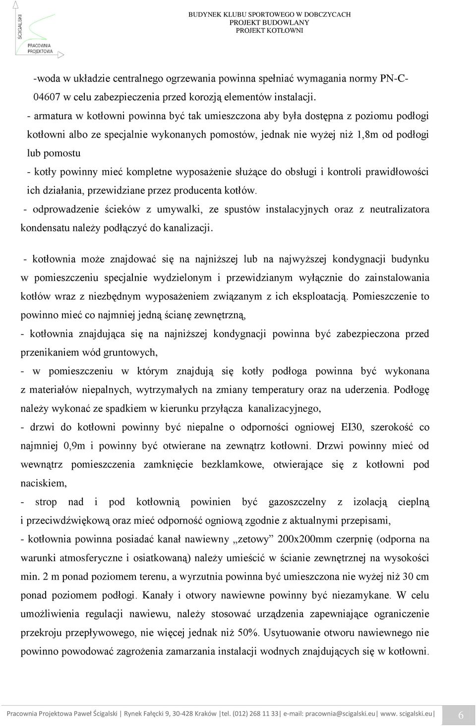 mieć kompletne wyposażenie służące do obsługi i kontroli prawidłowości ich działania, przewidziane przez producenta kotłów.