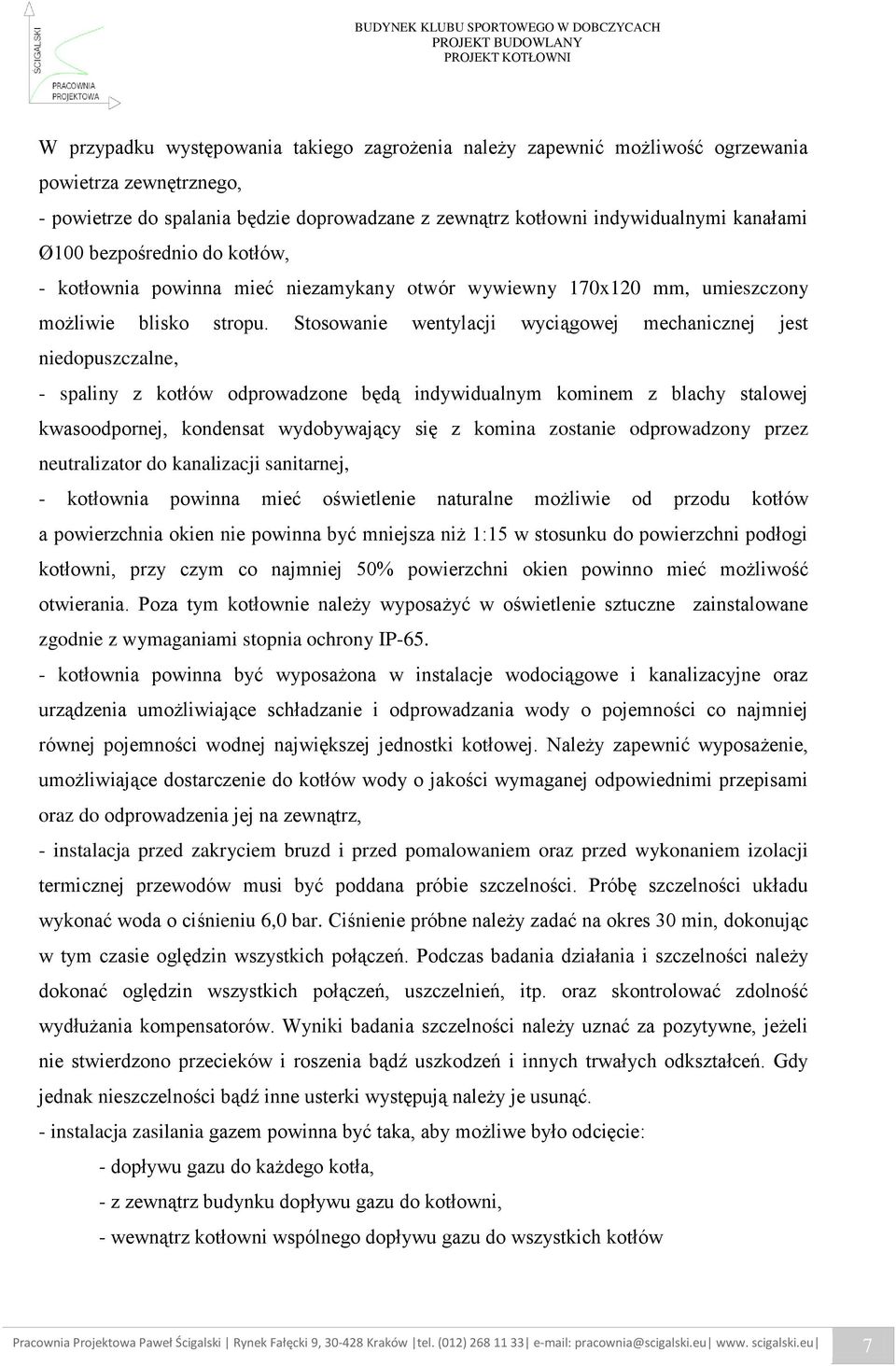 Stosowanie wentylacji wyciągowej mechanicznej jest niedopuszczalne, - spaliny z kotłów odprowadzone będą indywidualnym kominem z blachy stalowej kwasoodpornej, kondensat wydobywający się z komina